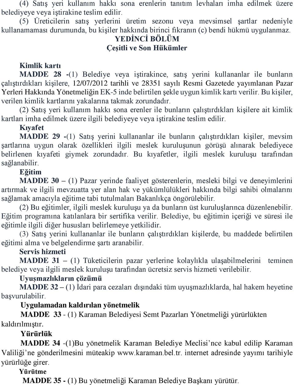 YEDİNCİ BÖLÜM Çeşitli ve Son Hükümler Kimlik kartı MADDE 28 -(1) Belediye veya iştirakince, satış yerini kullananlar ile bunların çalıştırdıkları kişilere, 12/07/2012 tarihli ve 28351 sayılı Resmi