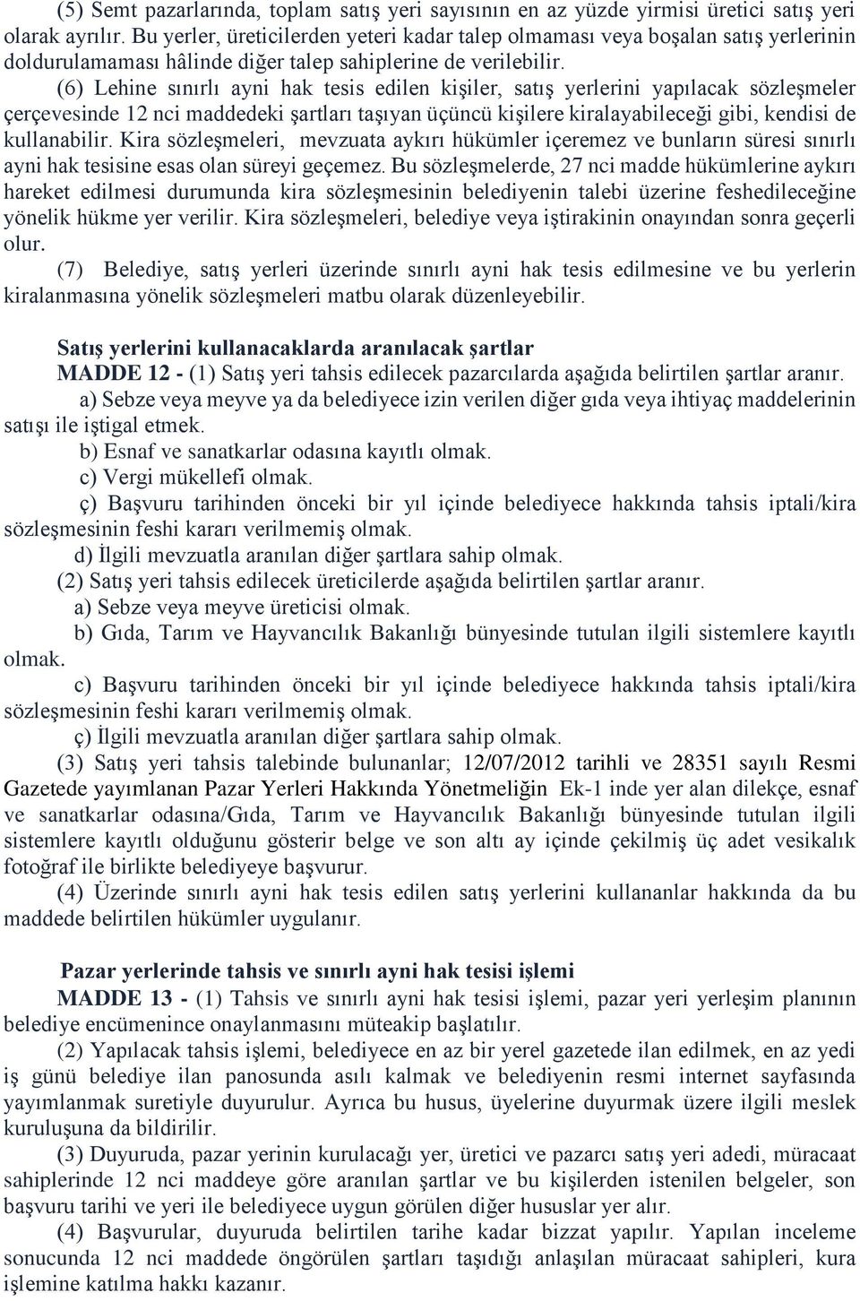 (6) Lehine sınırlı ayni hak tesis edilen kişiler, satış yerlerini yapılacak sözleşmeler çerçevesinde 12 nci maddedeki şartları taşıyan üçüncü kişilere kiralayabileceği gibi, kendisi de kullanabilir.