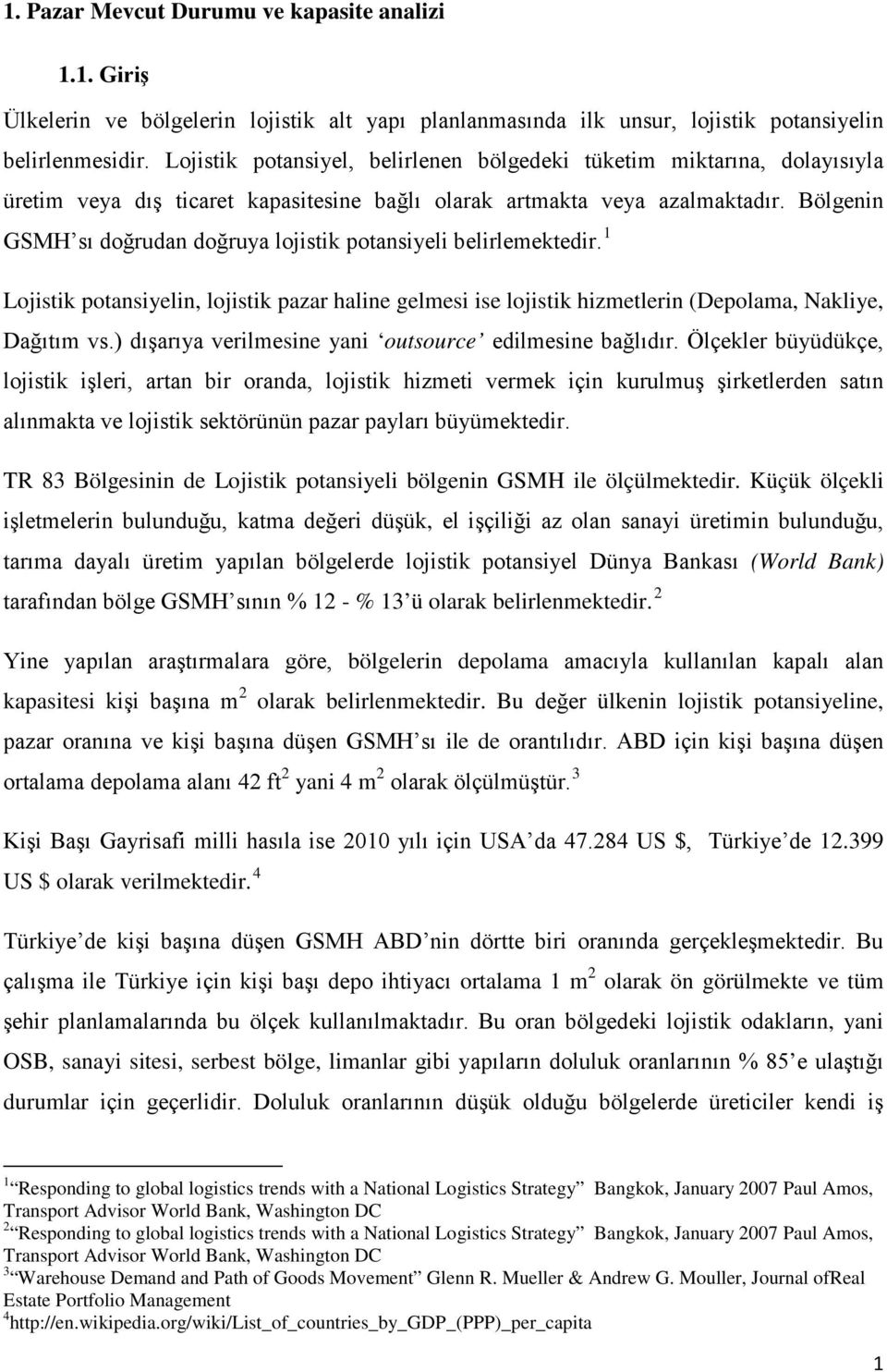 Bölgenin GSMH sı doğrudan doğruya lojistik potansiyeli belirlemektedir. 1 Lojistik potansiyelin, lojistik pazar haline gelmesi ise lojistik hizmetlerin (Depolama, Nakliye, Dağıtım vs.