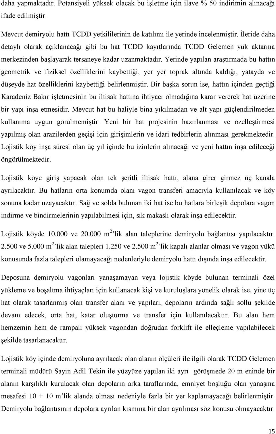 Yerinde yapılan araştırmada bu hattın geometrik ve fiziksel özelliklerini kaybettiği, yer yer toprak altında kaldığı, yatayda ve düşeyde hat özelliklerini kaybettiği belirlenmiştir.