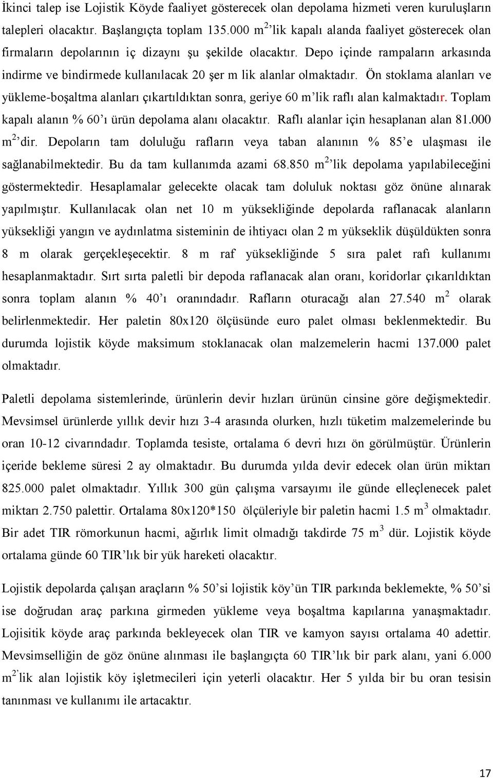 Depo içinde rampaların arkasında indirme ve bindirmede kullanılacak 20 şer m lik alanlar olmaktadır.