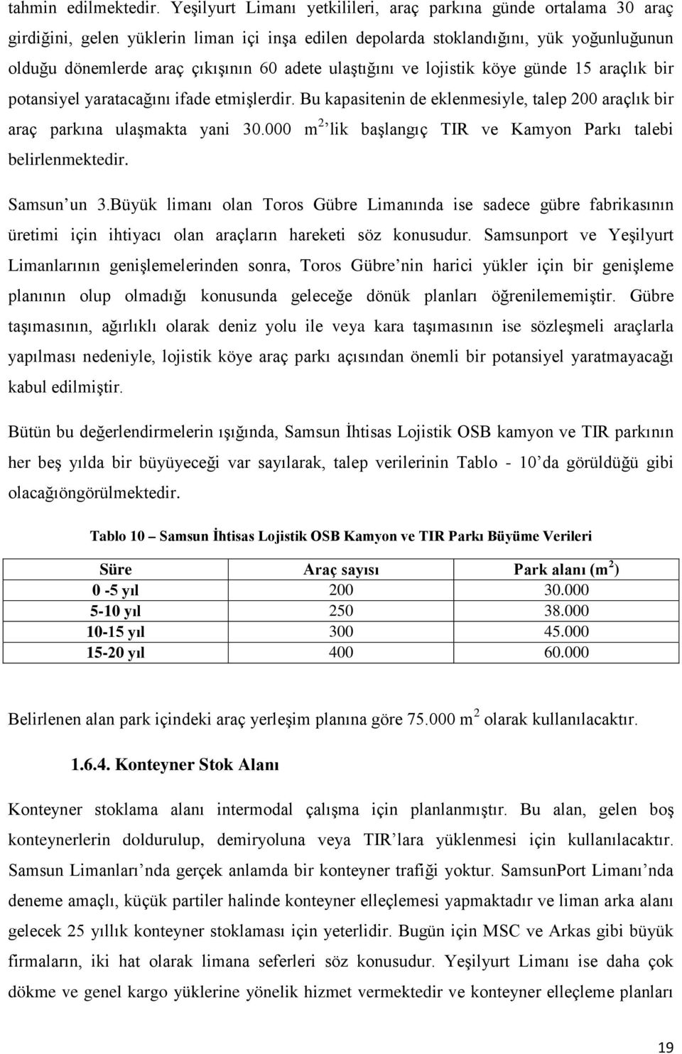 ulaştığını ve lojistik köye günde 15 araçlık bir potansiyel yaratacağını ifade etmişlerdir. Bu kapasitenin de eklenmesiyle, talep 200 araçlık bir araç parkına ulaşmakta yani 30.