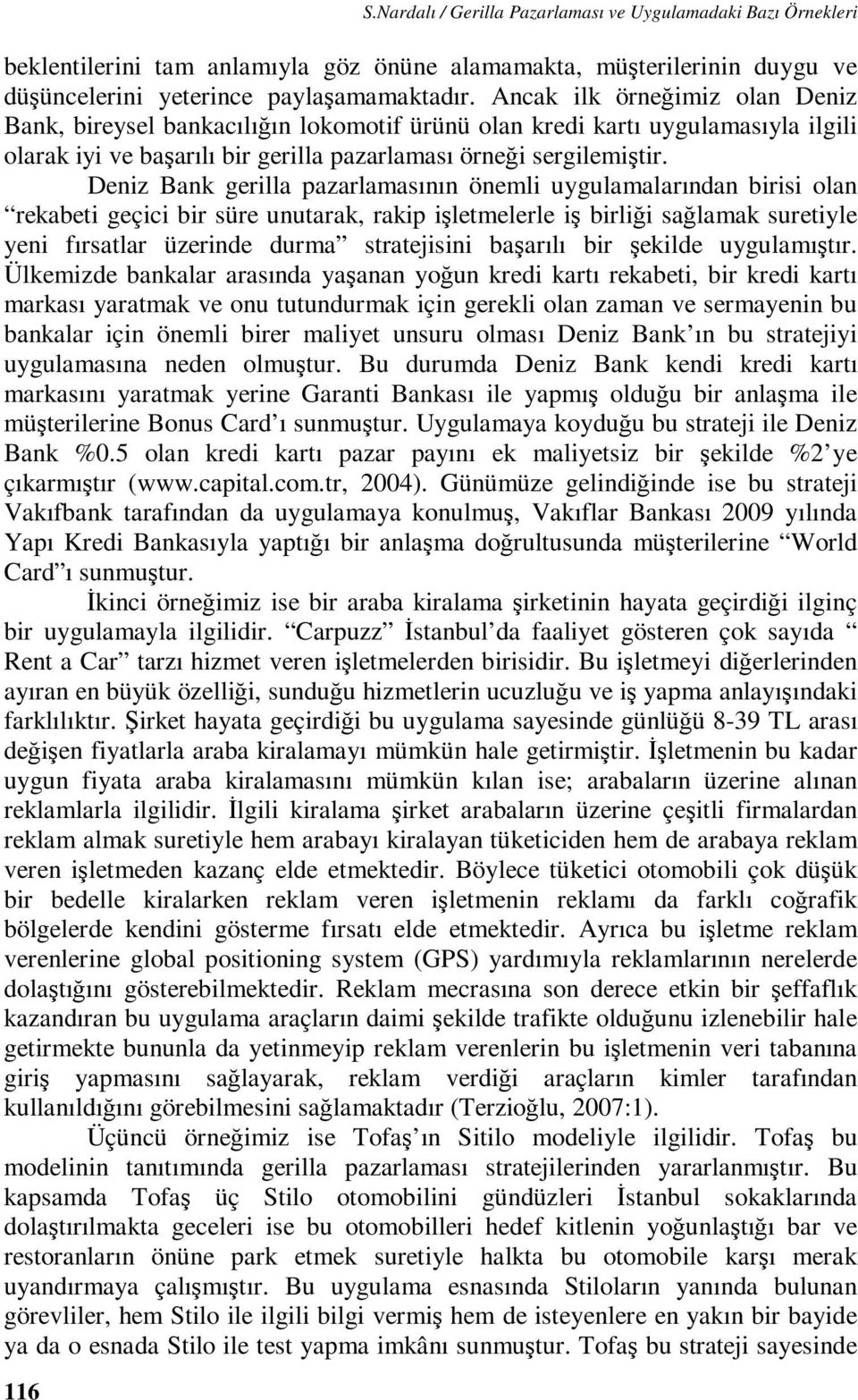 Deniz Bank gerilla pazarlamasının önemli uygulamalarından birisi olan rekabeti geçici bir süre unutarak, rakip işletmelerle iş birliği sağlamak suretiyle yeni fırsatlar üzerinde durma stratejisini