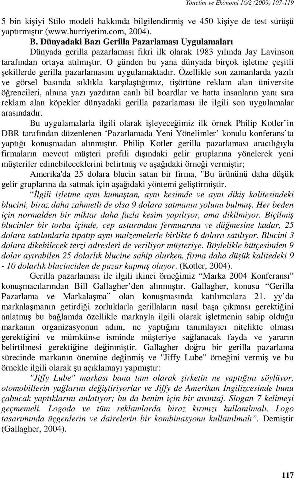 O günden bu yana dünyada birçok işletme çeşitli şekillerde gerilla pazarlamasını uygulamaktadır.