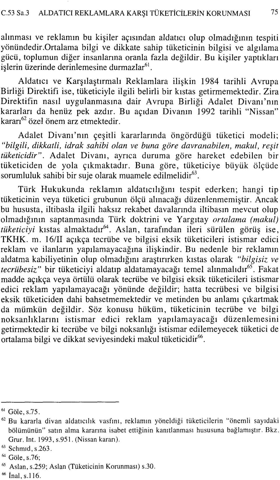 Aldatıcı ve Karşılaştırmalı Reklamlara ilişkin 1984 tarihli Avrupa Birliği Direktifi ise, tüketiciyle ilgili belirli bir kıstas getirmemektedir.