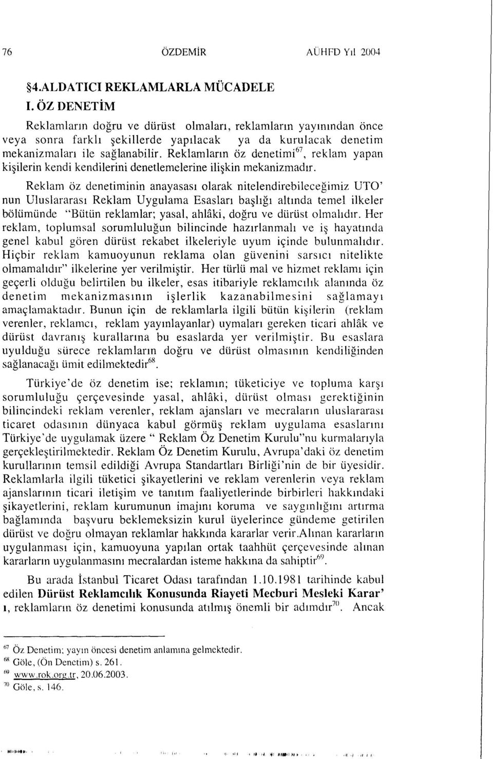 Reklamların öz denetimi 67, reklam yapan kişilerin kendi kendilerini denetlemelerine ilişkin mekanizmadır.