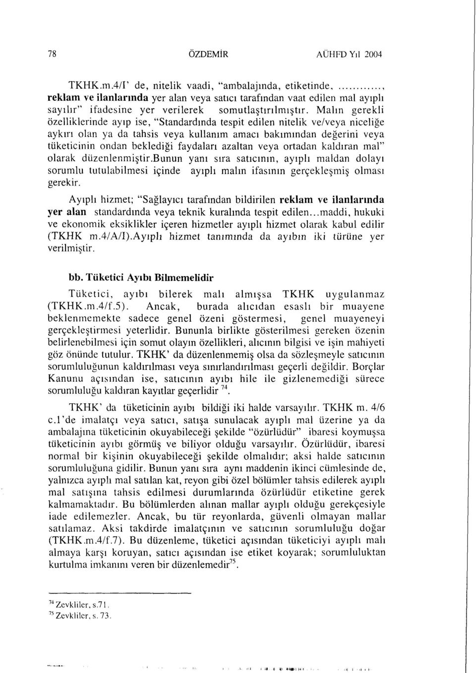 Malın gerekli özelliklerinde ayıp ise, "Standardında tespit edilen nitelik ve/veya niceliğe aykırı olan ya da tahsis veya kullanım amacı bakımından değerini veya tüketicinin ondan beklediği faydaları