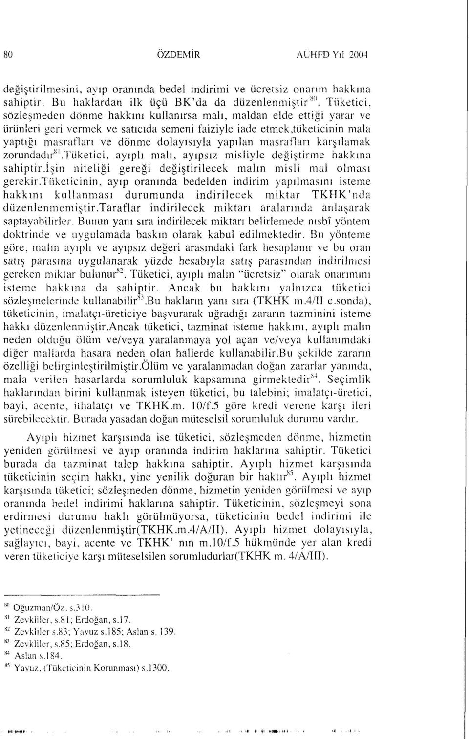 yapılan masrafları karşılamak zorundadır 81.Tüketici, ayıplı malı, ayıpsız misliyle değiştirme hakkına sahiptir.işin niteliği gereği değiştirilecek malın misli mal olması gerekir.