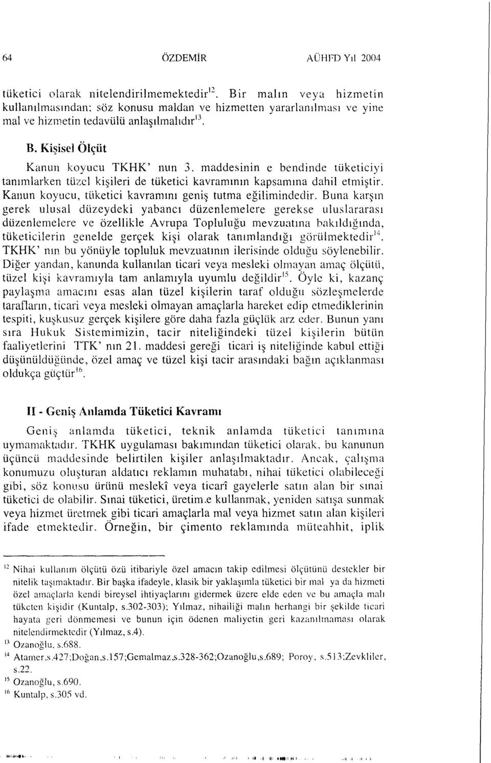 maddesinin e bendinde tüketiciyi tanımlarken tüzel kişileri de tüketici kavramının kapsamına dahil etmiştir. Kanun koyucu, tüketici kavramını geni.ş tutma eğilimindedir.