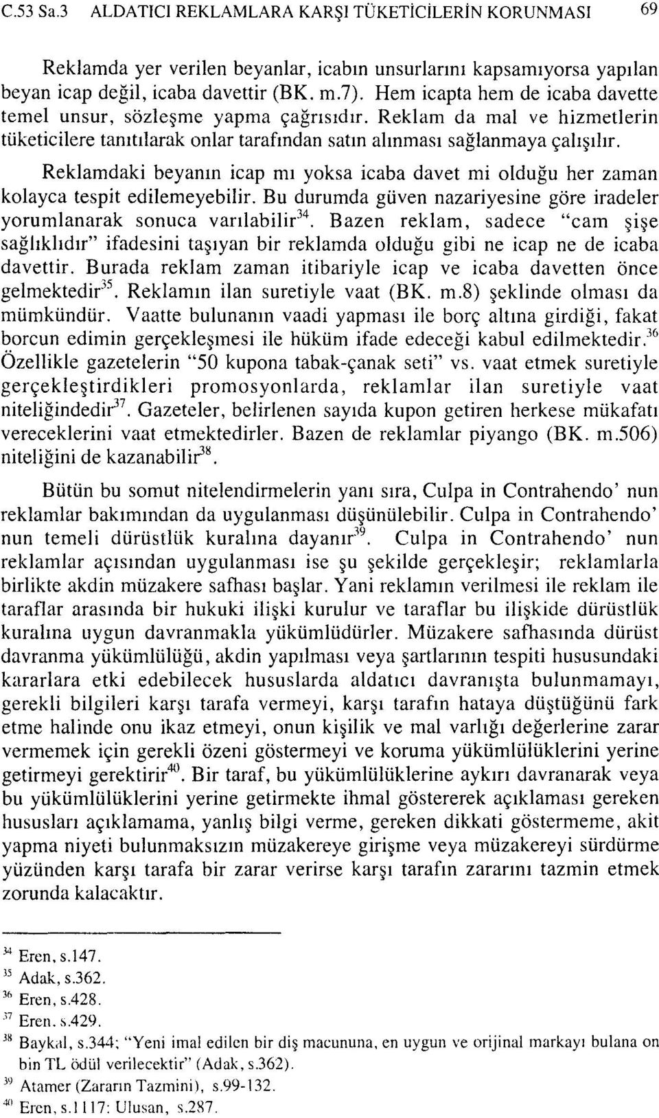 Reklamdaki beyanın icap mı yoksa icaba davet mi olduğu her zaman kolayca tespit edilemeyebilir. Bu durumda güven nazariyesine göre iradeler yorumlanarak sonuca varılabilir 34.