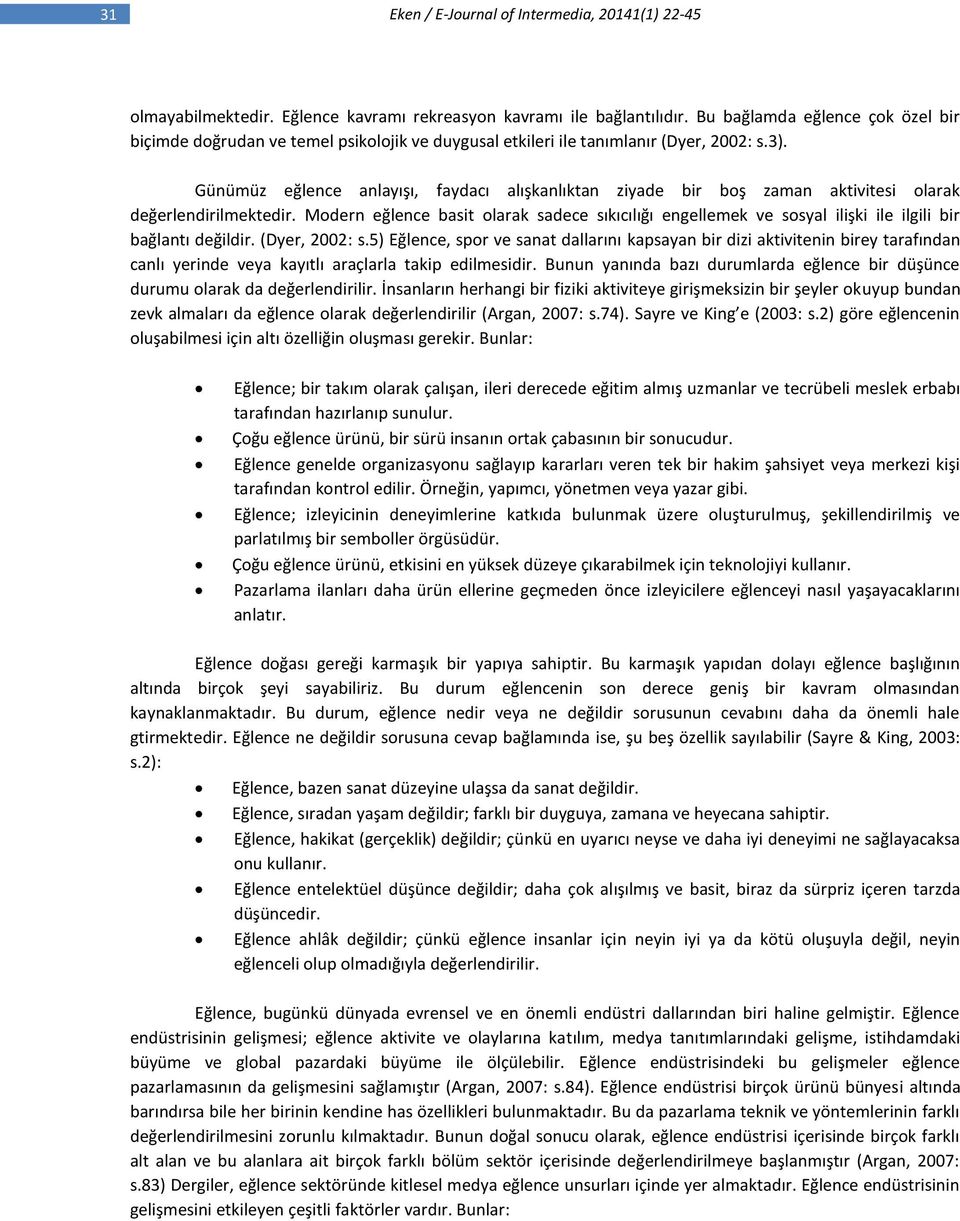 Günümüz eğlence anlayışı, faydacı alışkanlıktan ziyade bir boş zaman aktivitesi olarak değerlendirilmektedir.