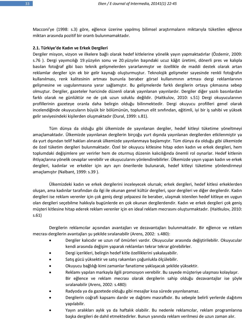 Tu rkiye de Kadın ve Erkek Dergileri Dergiler misyon, vizyon ve ilkelere bağlı olarak hedef kitlelerine yönelik yayın yapmaktadırlar (Özdemir, 2009: s.76 ). Dergi yayımcılığı 19.yüzyılın sonu ve 20.