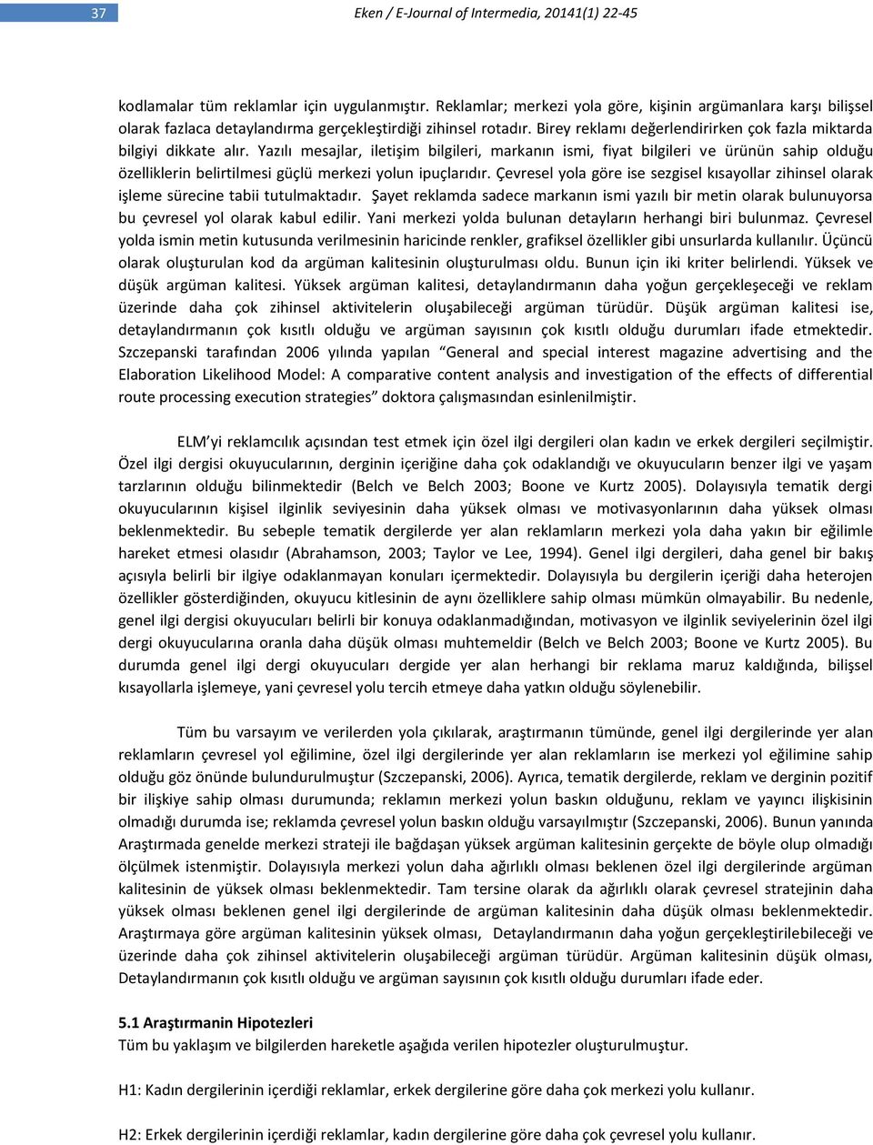 Yazılı mesajlar, iletişim bilgileri, markanın ismi, fiyat bilgileri ve ürünün sahip olduğu özelliklerin belirtilmesi güçlü merkezi yolun ipuçlarıdır.