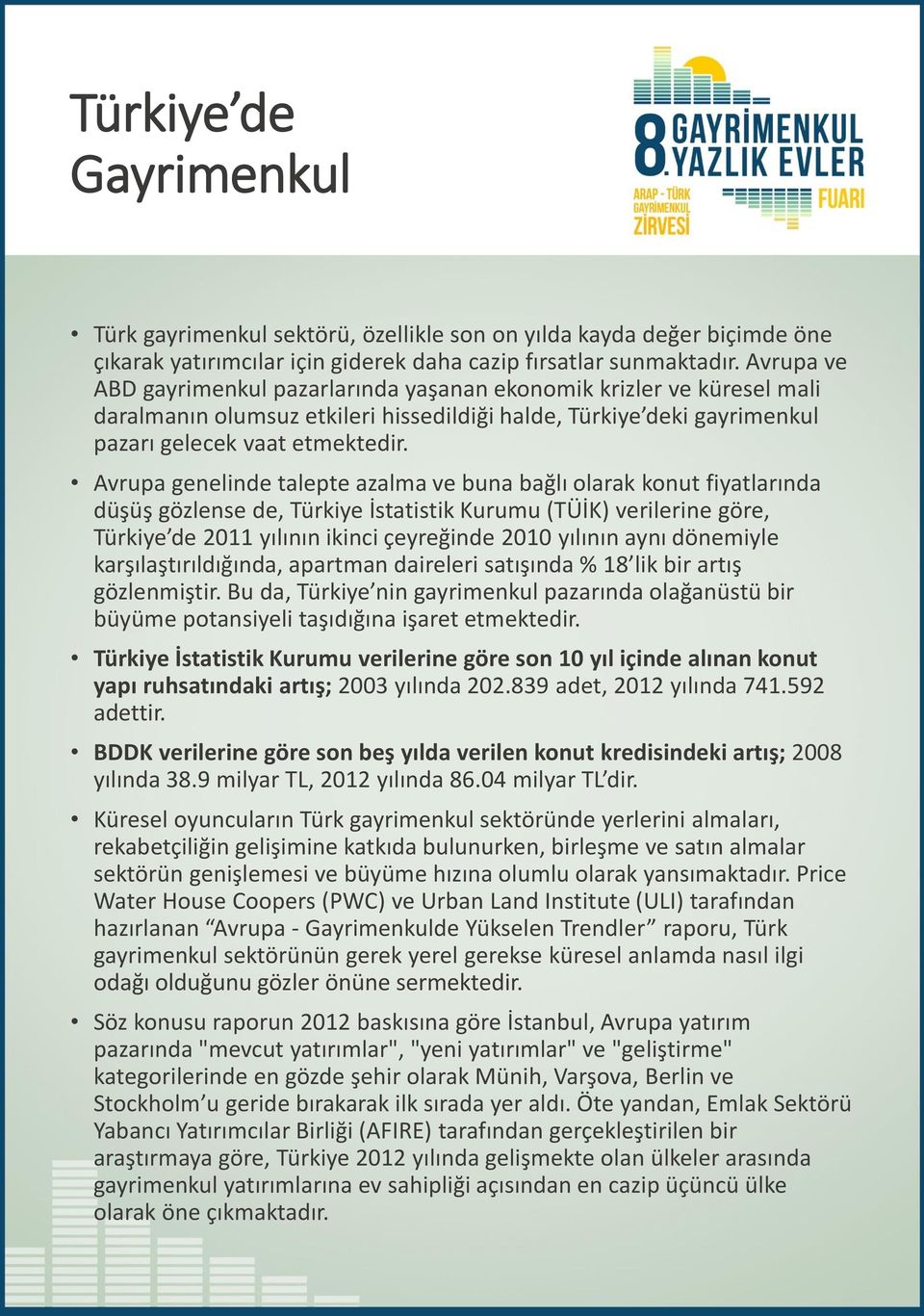 Avrupa genelinde talepte azalma ve buna bağlı olarak konut fiyatlarında düşüş gözlense de, Türkiye İstatistik Kurumu (TÜİK) verilerine göre, Türkiye de 2011 yılının ikinci çeyreğinde 2010 yılının