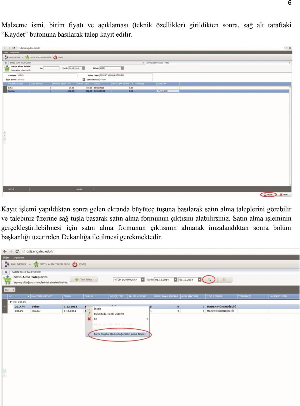 Kayıt işlemi yapıldıktan sonra gelen ekranda büyüteç tuşuna basılarak satın alma taleplerini görebilir ve talebiniz üzerine