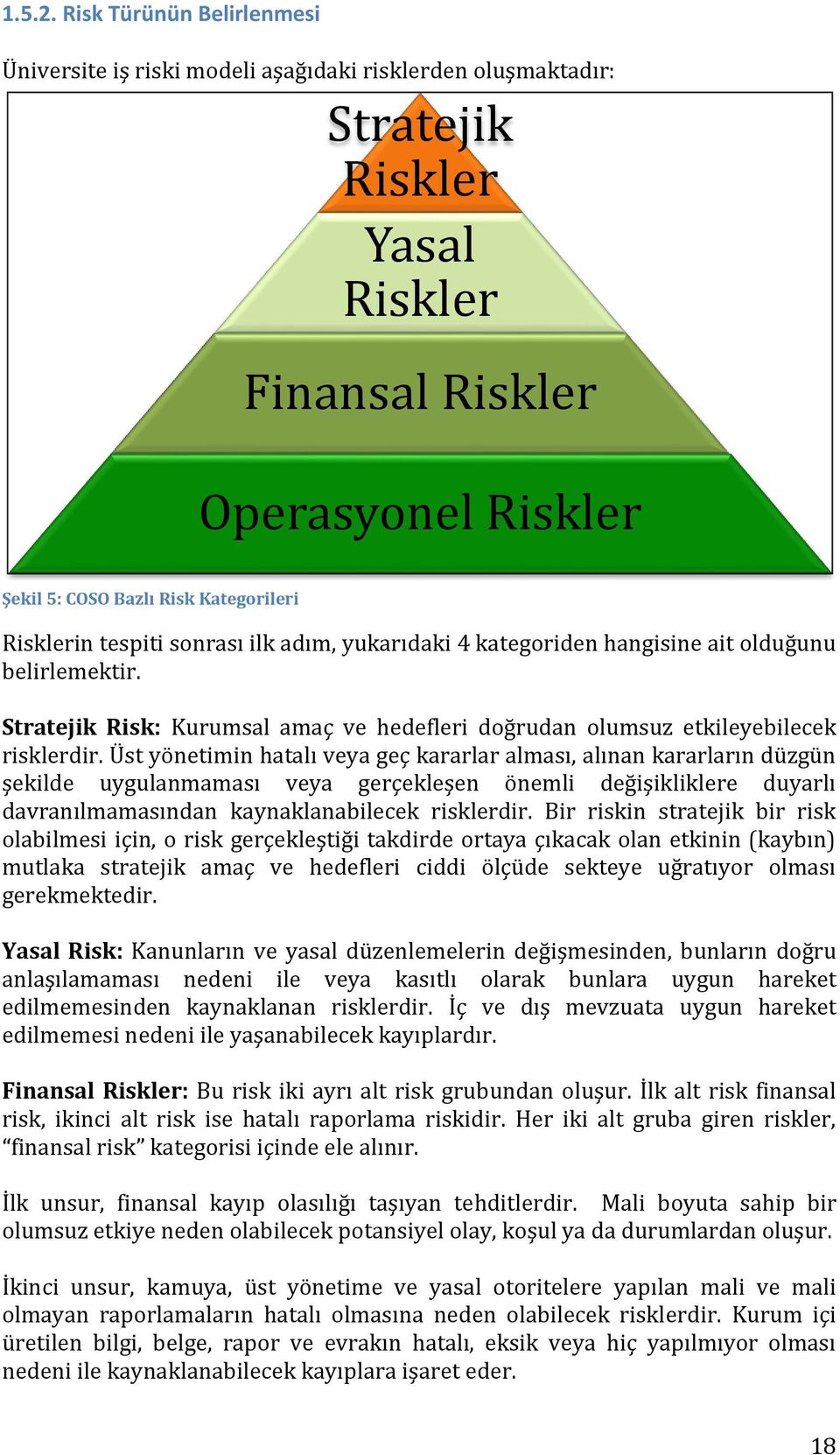 Risklerin tespiti sonrası ilk adım, yukarıdaki 4 kategoriden hangisine ait olduğunu belirlemektir. Stratejik Risk: Kurumsal amaç ve hedefleri doğrudan olumsuz etkileyebilecek risklerdir.