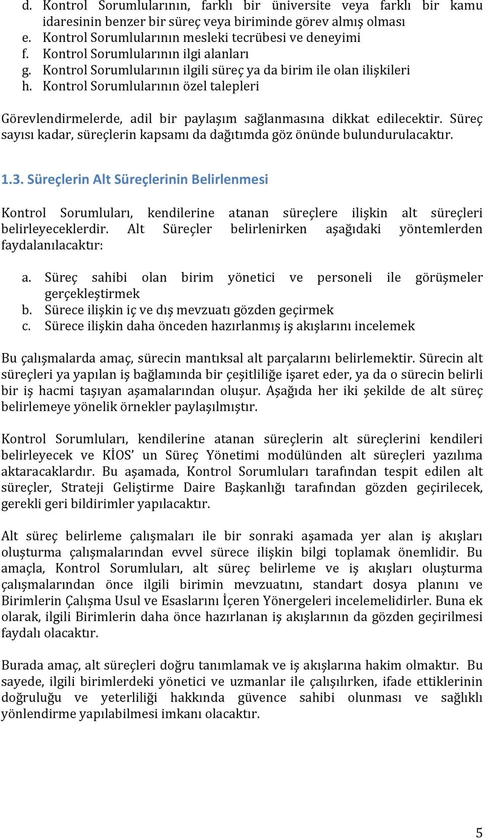 Kontrol Sorumlularının özel talepleri Görevlendirmelerde, adil bir paylaşım sağlanmasına dikkat edilecektir. Süreç sayısı kadar, süreçlerin kapsamı da dağıtımda göz önünde bulundurulacaktır. 1.3.