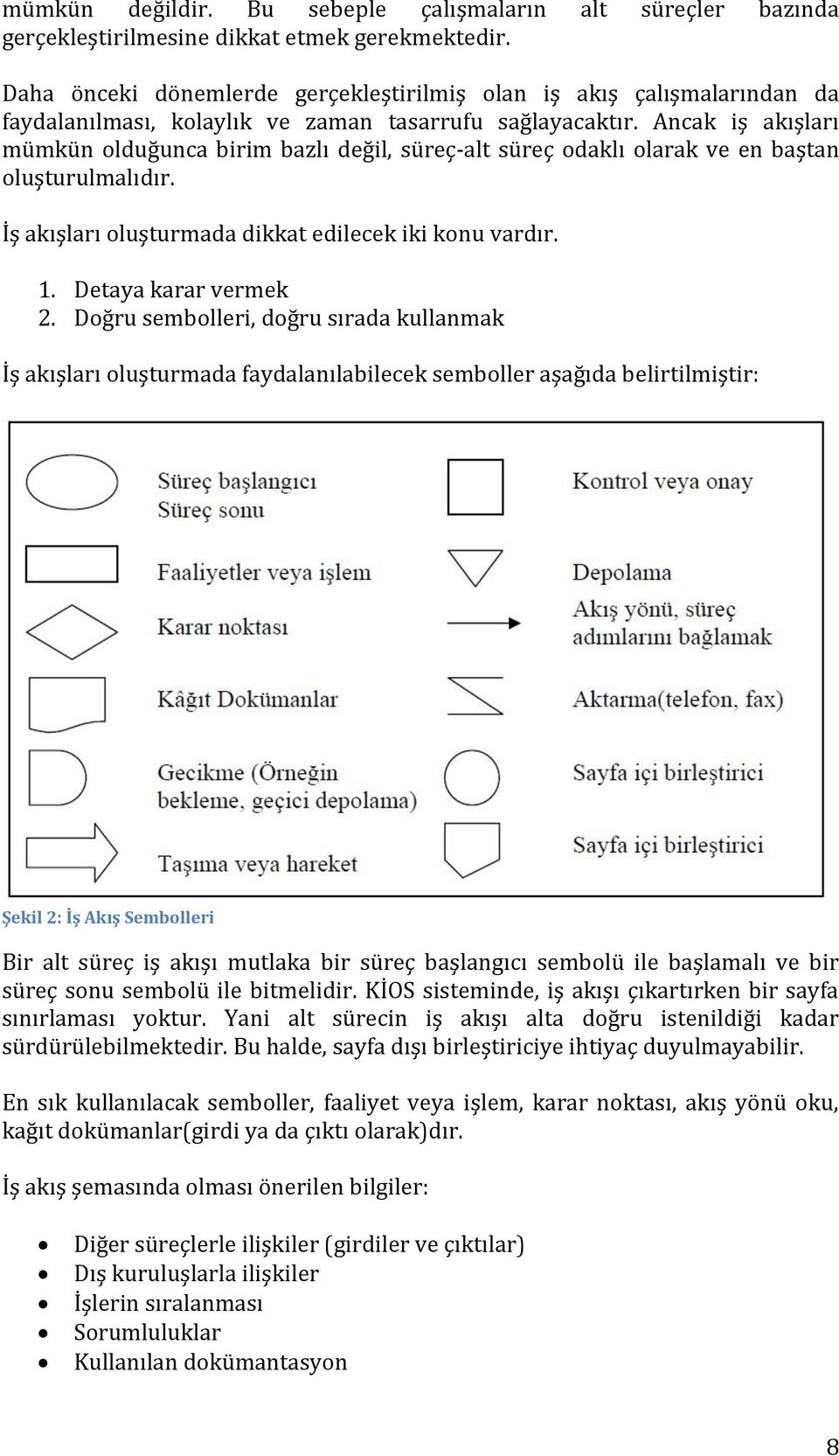 Ancak iş akışları mümkün olduğunca birim bazlı değil, süreç-alt süreç odaklı olarak ve en baştan oluşturulmalıdır. İş akışları oluşturmada dikkat edilecek iki konu vardır. 1. Detaya karar vermek 2.