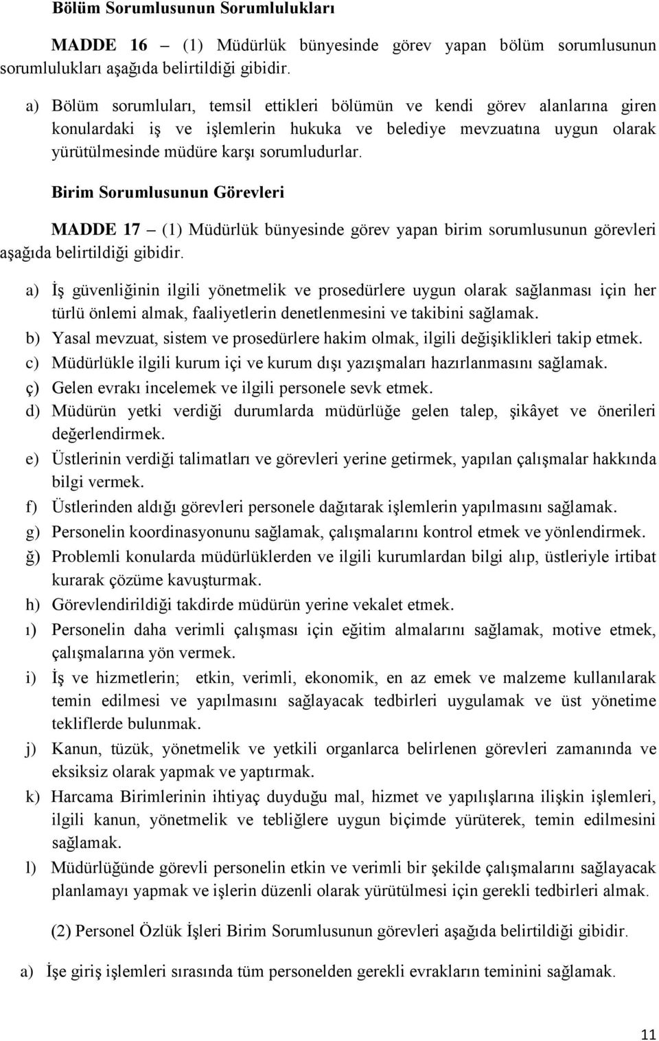 Birim Sorumlusunun Görevleri MADDE 17 (1) Müdürlük bünyesinde görev yapan birim sorumlusunun görevleri aşağıda belirtildiği gibidir.