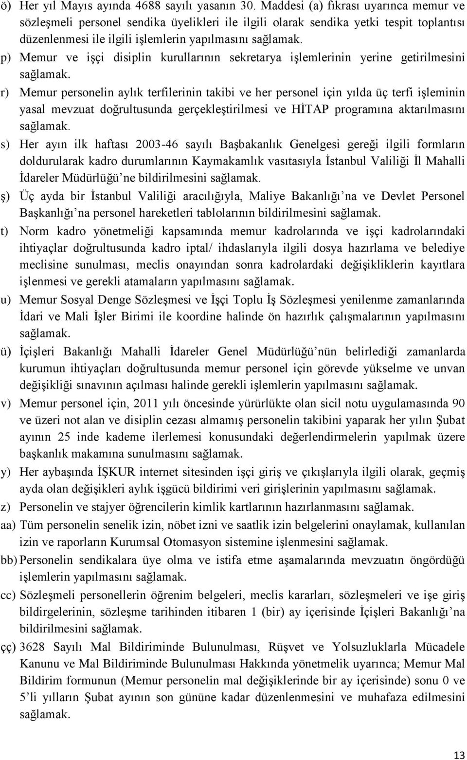 kurullarının sekretarya işlemlerinin yerine getirilmesini r) Memur personelin aylık terfilerinin takibi ve her personel için yılda üç terfi işleminin yasal mevzuat doğrultusunda gerçekleştirilmesi ve