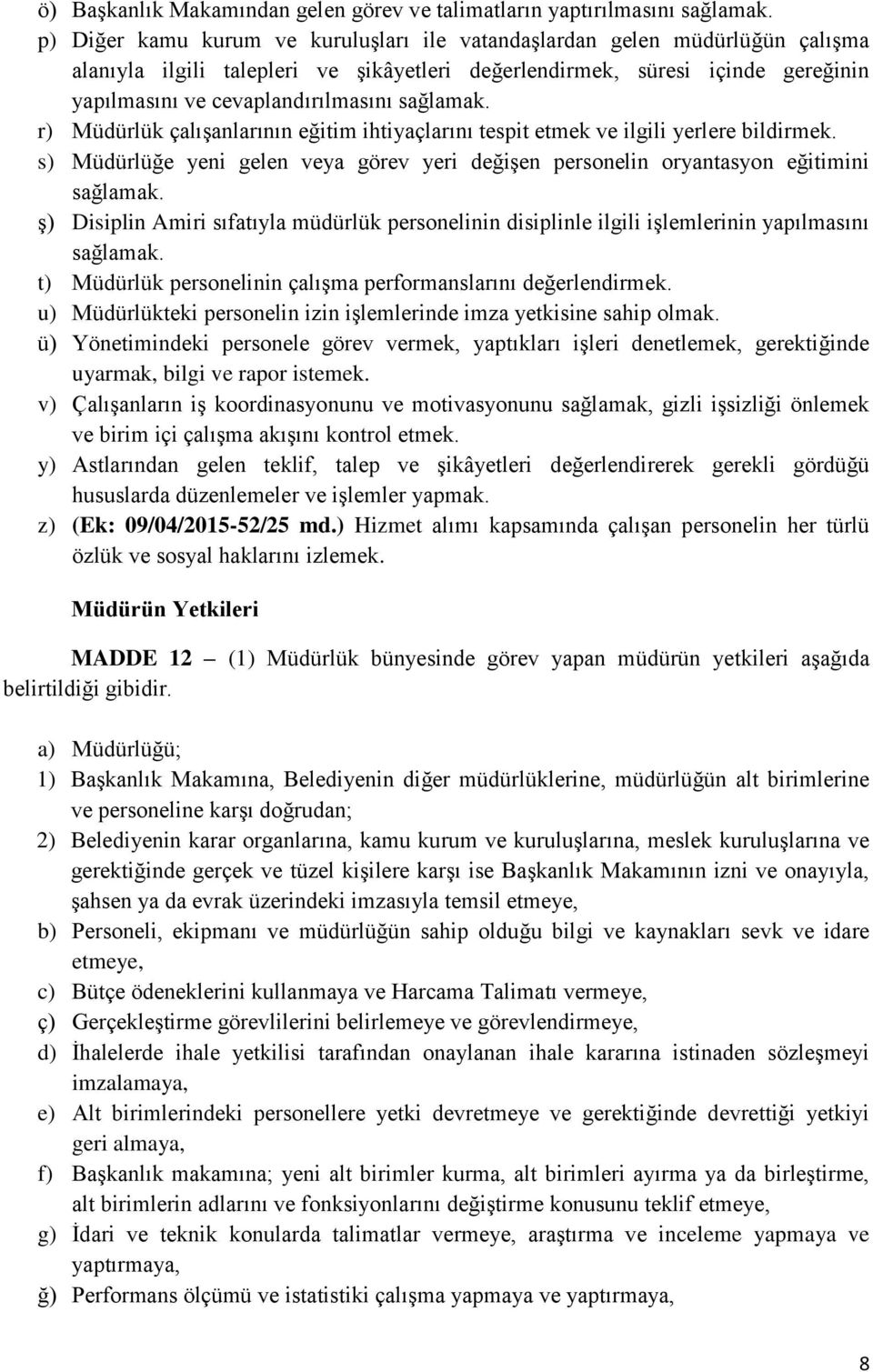 s) Müdürlüğe yeni gelen veya görev yeri değişen personelin oryantasyon eğitimini ş) Disiplin Amiri sıfatıyla müdürlük personelinin disiplinle ilgili işlemlerinin yapılmasını t) Müdürlük personelinin