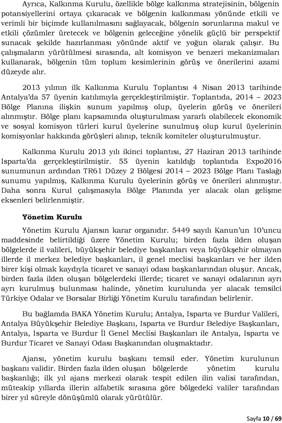 Bu çalışmaların yürütülmesi sırasında, alt komisyon ve benzeri mekanizmaları kullanarak, bölgenin tüm toplum kesimlerinin görüş ve önerilerini azami düzeyde alır.