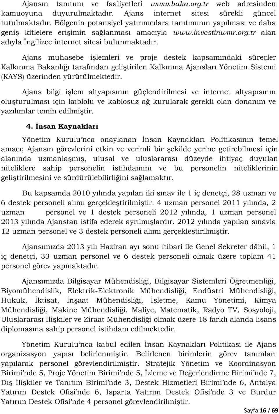 Ajans muhasebe işlemleri ve proje destek kapsamındaki süreçler Kalkınma Bakanlığı tarafından geliştirilen Kalkınma Ajansları Yönetim Sistemi (KAYS) üzerinden yürütülmektedir.