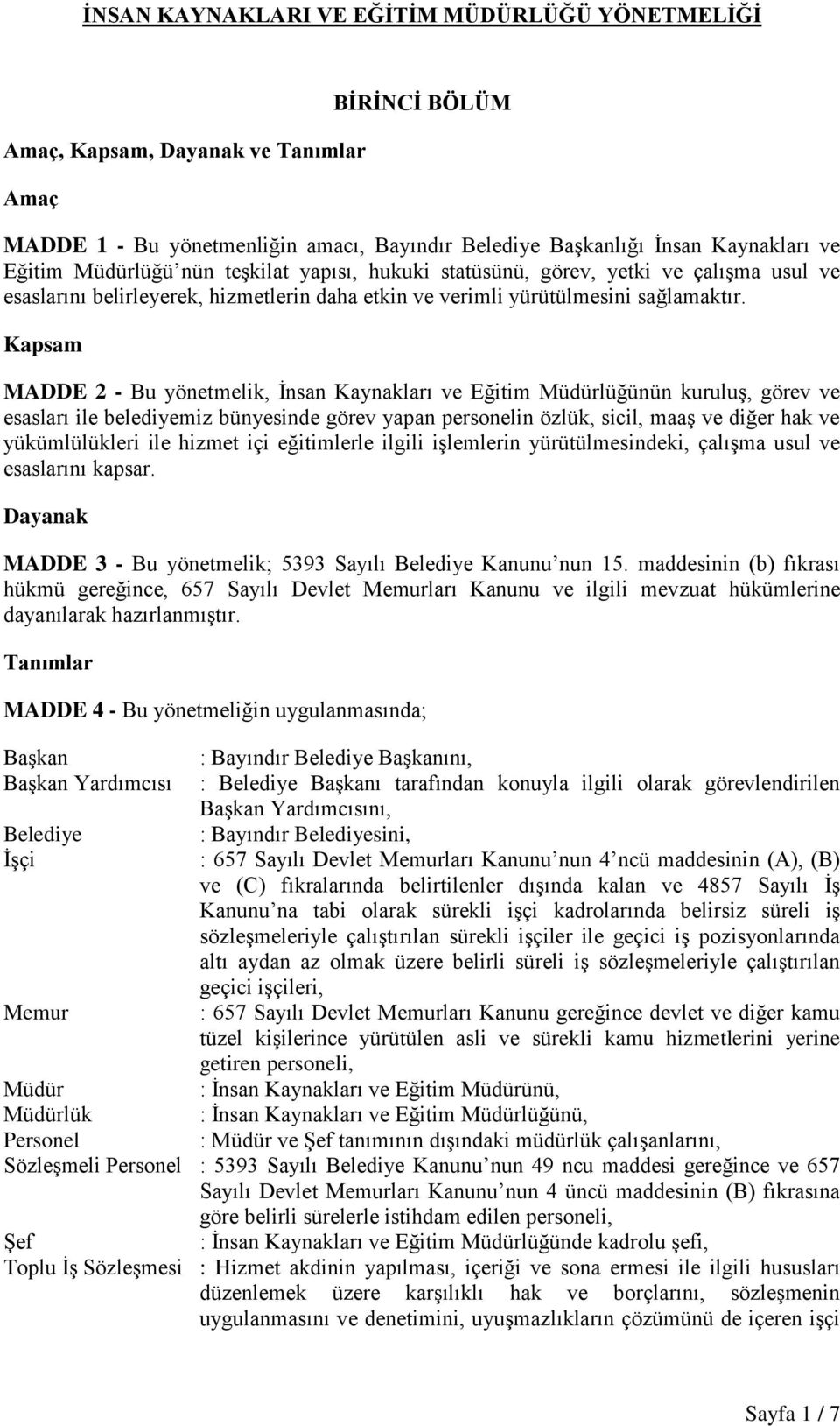 Kapsam MADDE 2 - Bu yönetmelik, İnsan Kaynakları ve Eğitim Müdürlüğünün kuruluş, görev ve esasları ile belediyemiz bünyesinde görev yapan personelin özlük, sicil, maaş ve diğer hak ve yükümlülükleri