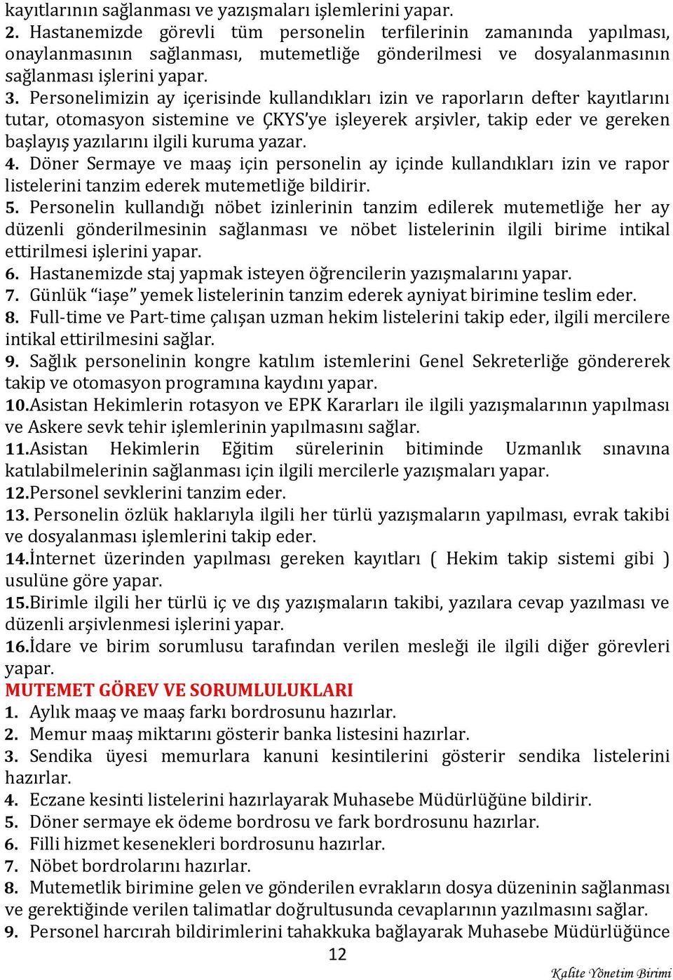 Personelimizin ay içerisinde kullandıkları izin ve raporların defter kayıtlarını tutar, otomasyon sistemine ve ÇKYS ye işleyerek arşivler, takip eder ve gereken başlayış yazılarını ilgili kuruma