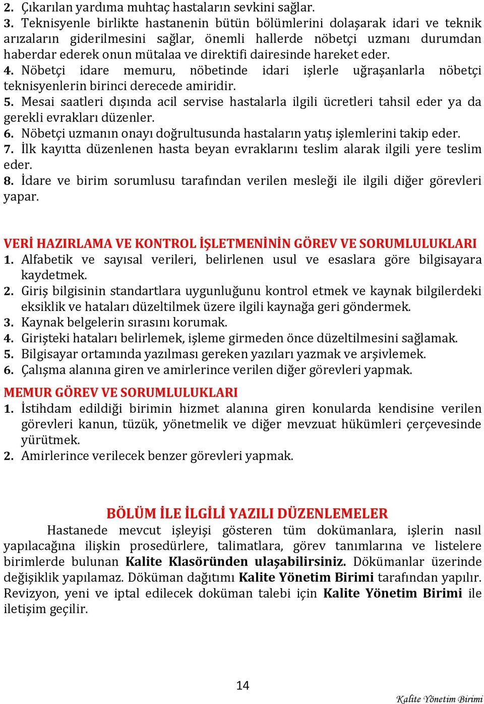 dairesinde hareket eder. 4. Nöbetçi idare memuru, nöbetinde idari işlerle uğraşanlarla nöbetçi teknisyenlerin birinci derecede amiridir. 5.