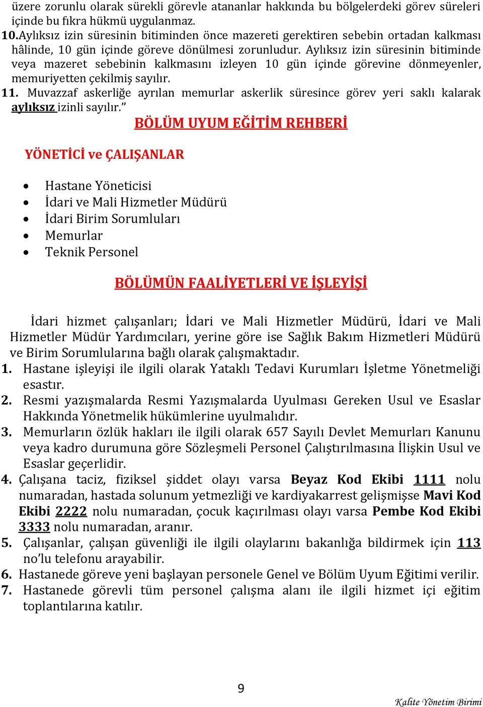 Aylıksız izin süresinin bitiminde veya mazeret sebebinin kalkmasını izleyen 10 gün içinde görevine dönmeyenler, memuriyetten çekilmiş sayılır. 11.