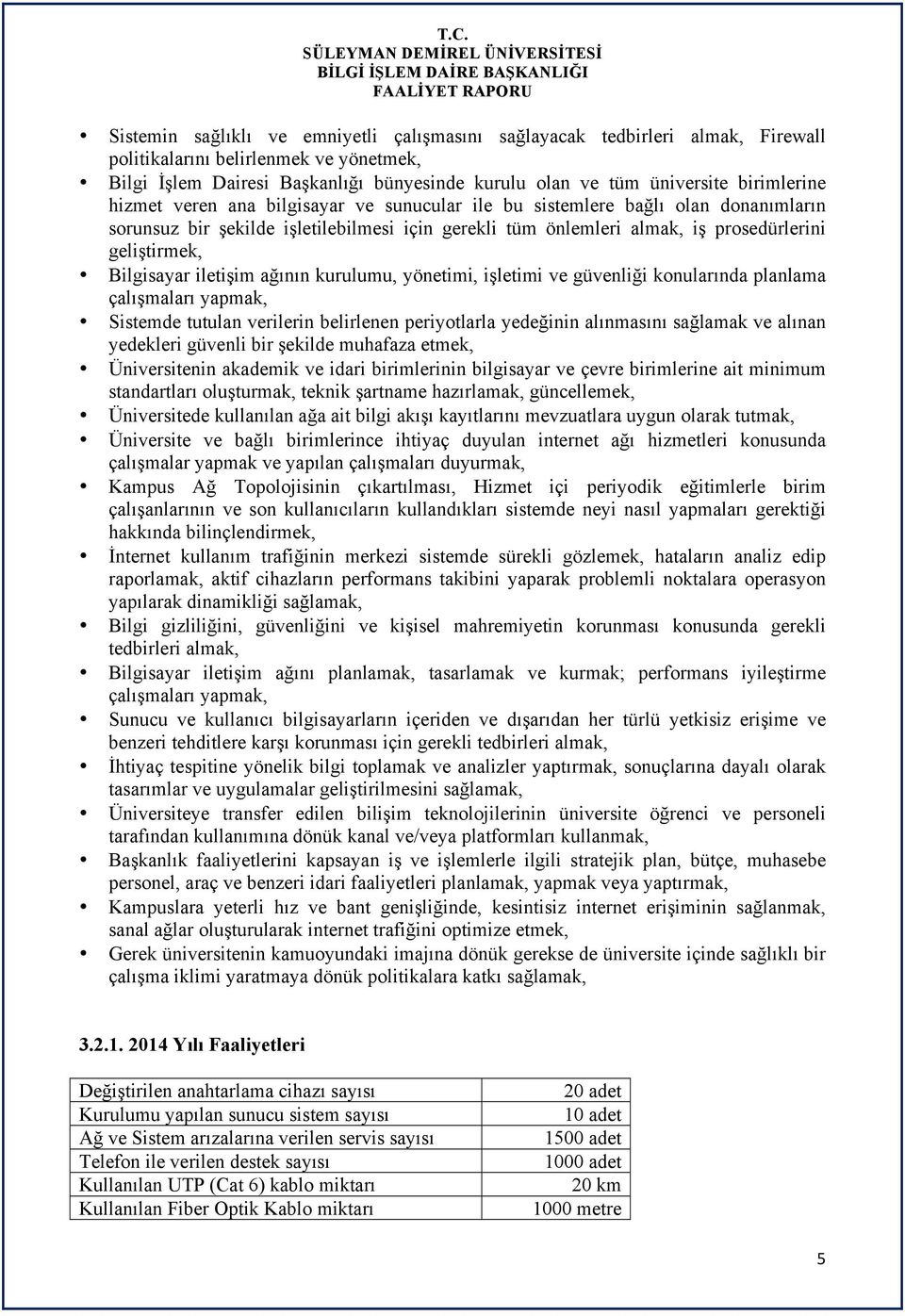 Bilgisayar iletişim ağının kurulumu, yönetimi, işletimi ve güvenliği konularında planlama çalışmaları yapmak, Sistemde tutulan verilerin belirlenen periyotlarla yedeğinin alınmasını sağlamak ve