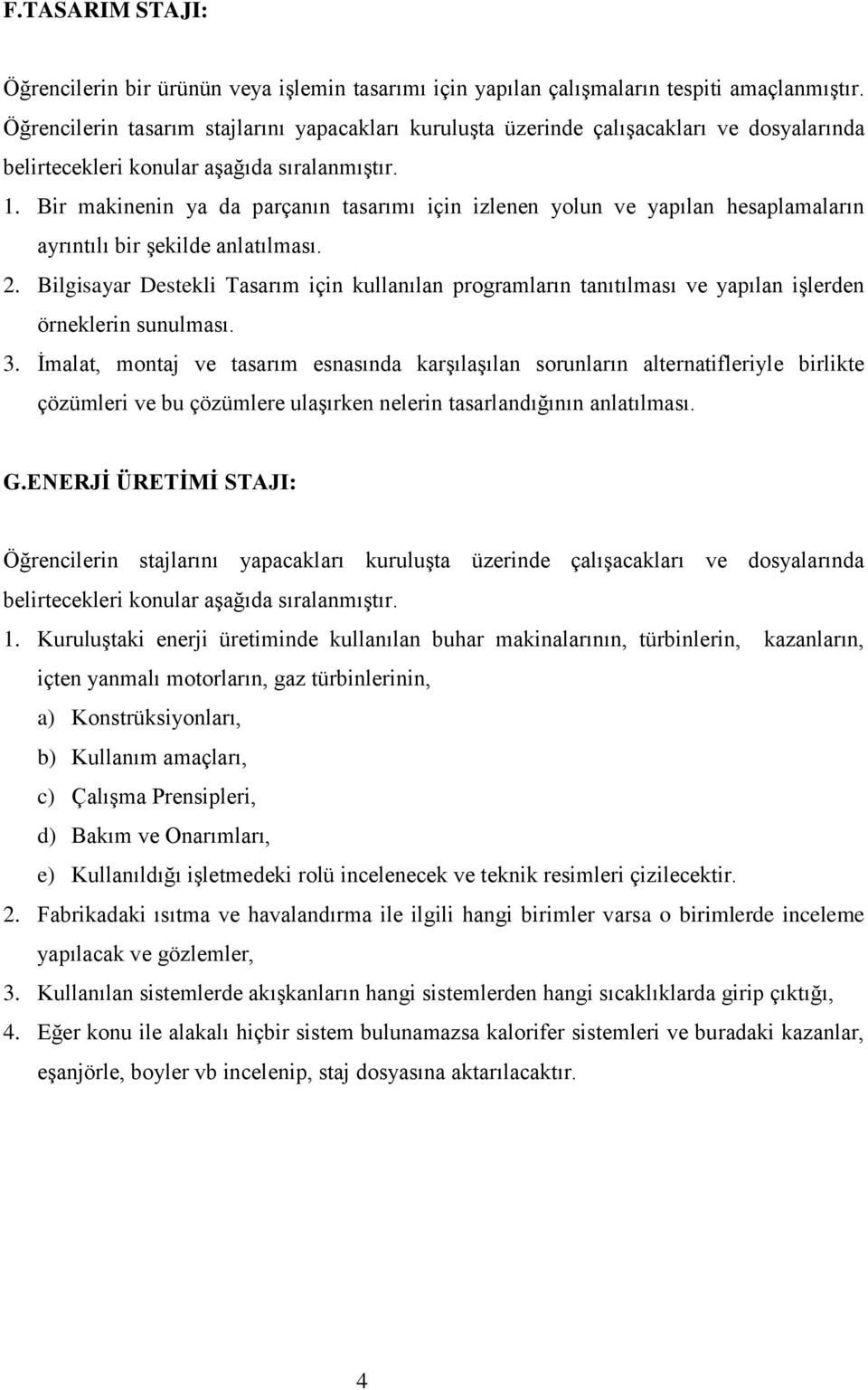 Bir makinenin ya da parçanın tasarımı için izlenen yolun ve yapılan hesaplamaların ayrıntılı bir şekilde anlatılması. 2.