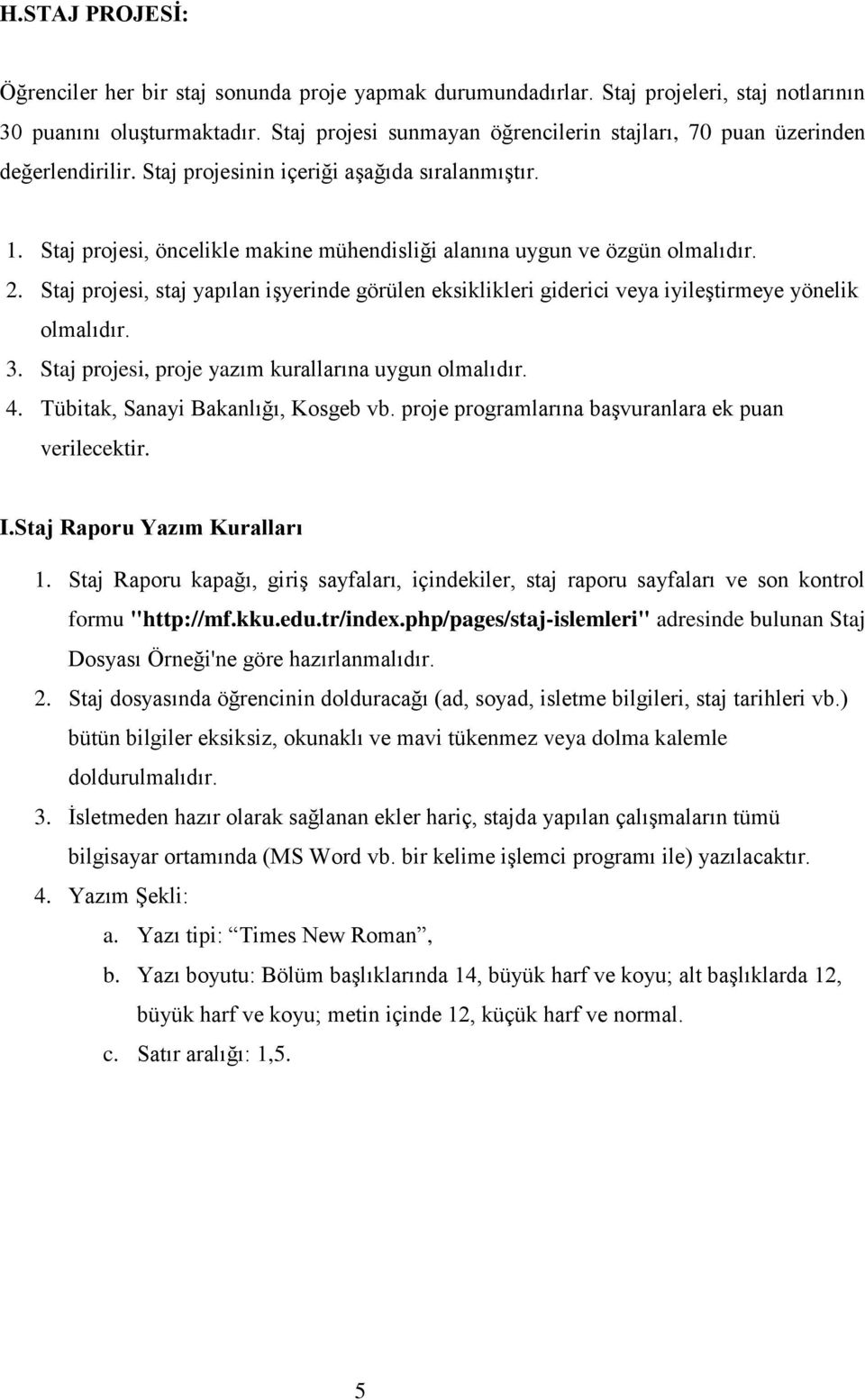 Staj projesi, öncelikle makine mühendisliği alanına uygun ve özgün olmalıdır. 2. Staj projesi, staj yapılan işyerinde görülen eksiklikleri giderici veya iyileştirmeye yönelik olmalıdır. 3.