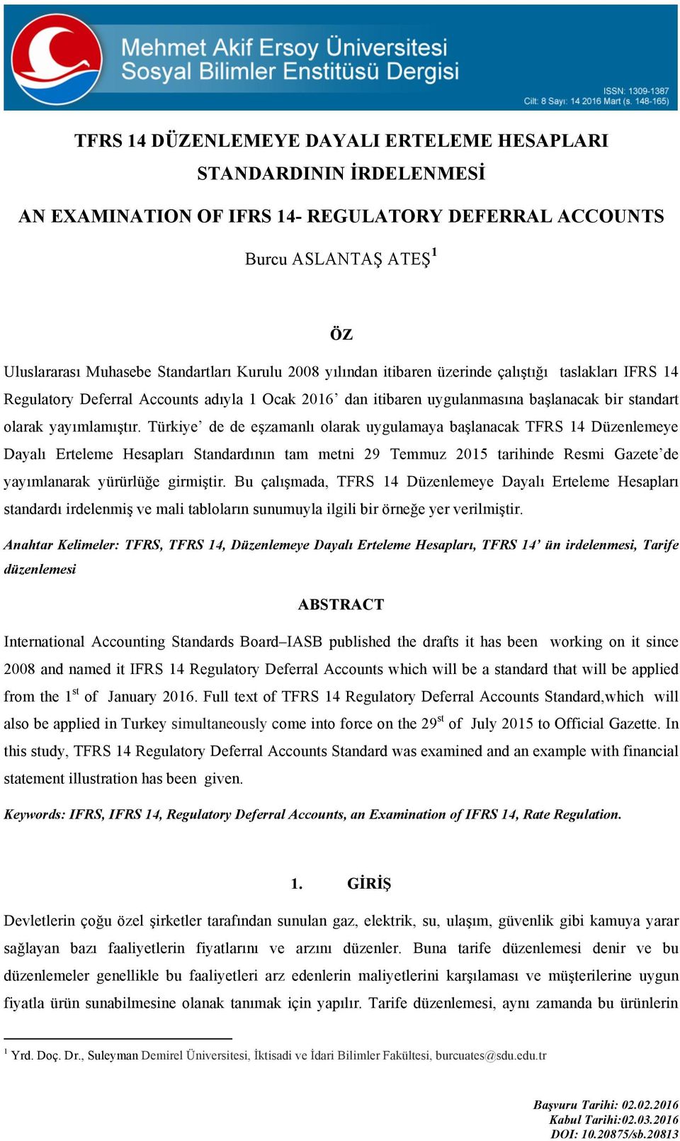 Türkiye de de eşzamanlı olarak uygulamaya başlanacak TFRS 14 Düzenlemeye Dayalı Erteleme Hesapları Standardının tam metni 29 Temmuz 2015 tarihinde Resmi Gazete de yayımlanarak yürürlüğe girmiştir.