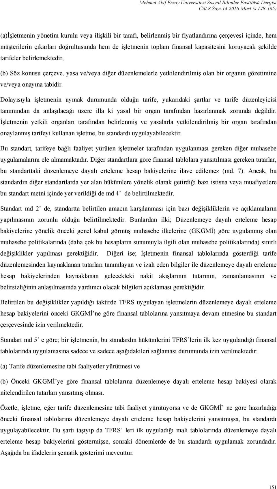 finansal kapasitesini koruyacak şekilde tarifeler belirlemektedir, (b) Söz konusu çerçeve, yasa ve/veya diğer düzenlemelerle yetkilendirilmiş olan bir organın gözetimine ve/veya onayına tabidir.