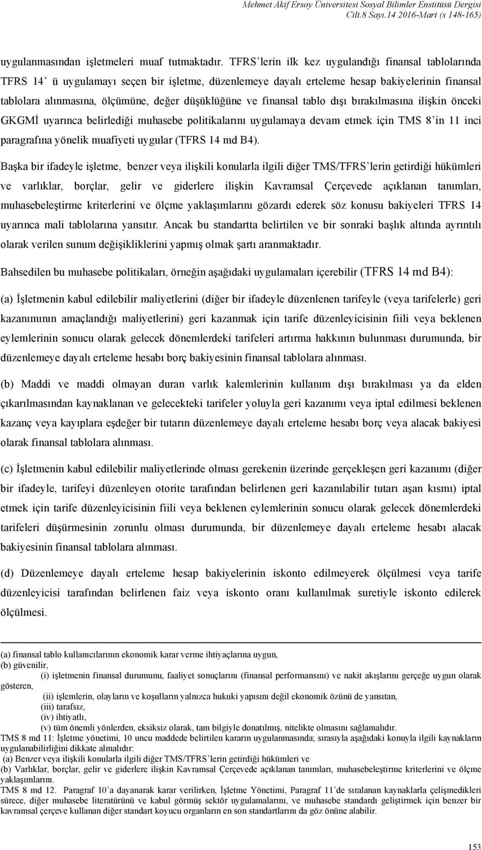 ve finansal tablo dışı bırakılmasına ilişkin önceki GKGMİ uyarınca belirlediği muhasebe politikalarını uygulamaya devam etmek için TMS 8 in 11 inci paragrafına yönelik muafiyeti uygular (TFRS 14 md