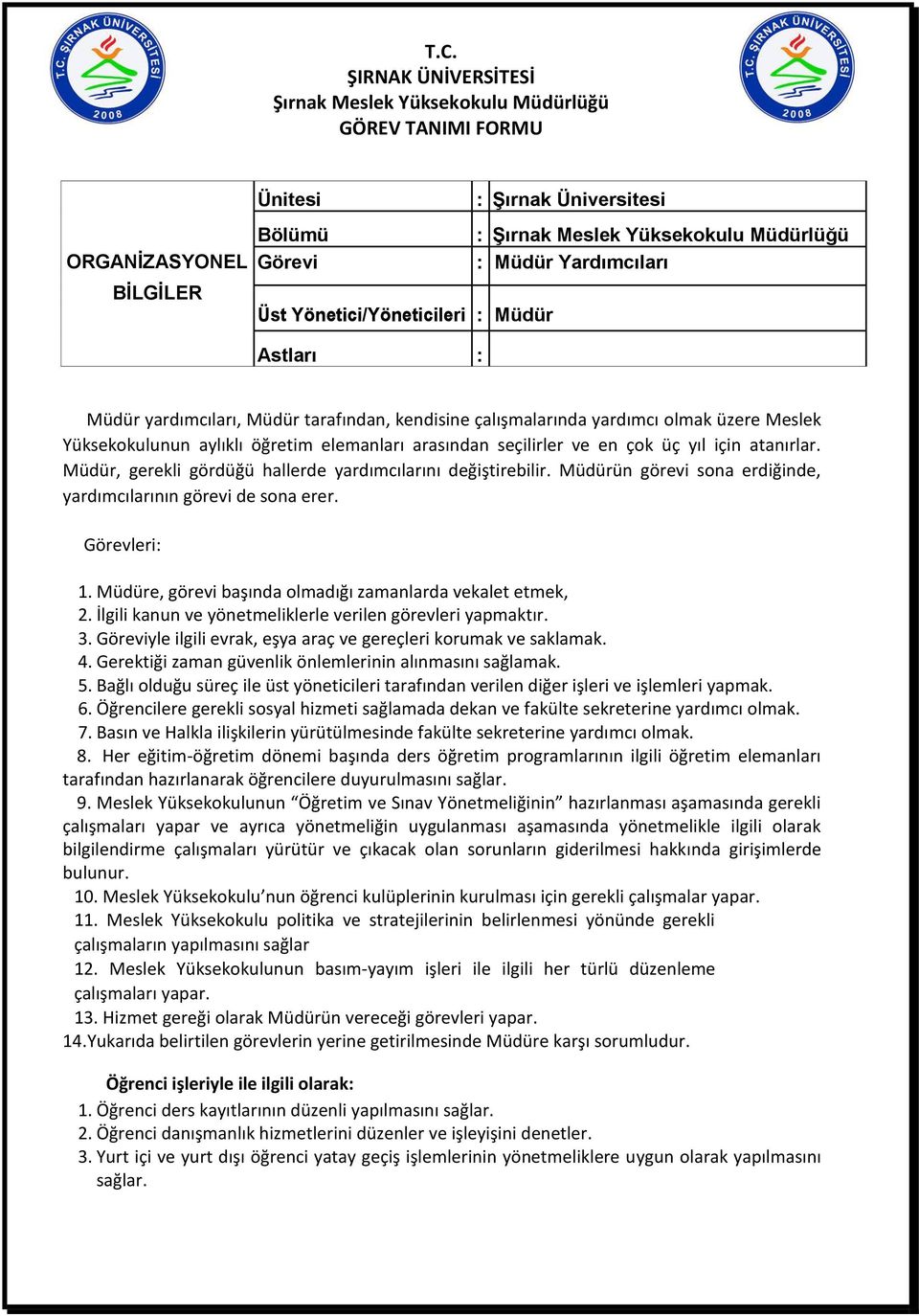 e, görevi başında olmadığı zamanlarda vekalet etmek, 2. İlgili kanun ve yönetmeliklerle verilen görevleri yapmaktır. 3. yle ilgili evrak, eşya araç ve gereçleri korumak ve saklamak. 4.