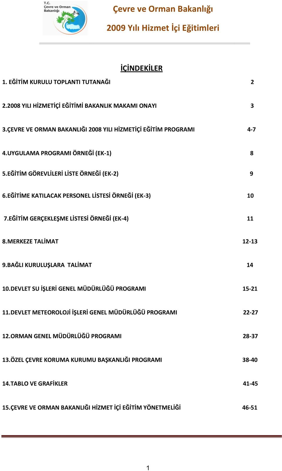 EĞİTİME KATILACAK PERSONEL LİSTESİ ÖRNEĞİ (EK-3) 10 7.EĞİTİM GERÇEKLEŞME LİSTESİ ÖRNEĞİ (EK-4) 11 8.MERKEZE TALİMAT 12-13 9.BAĞLI KURULUŞLARA TALİMAT 14 10.