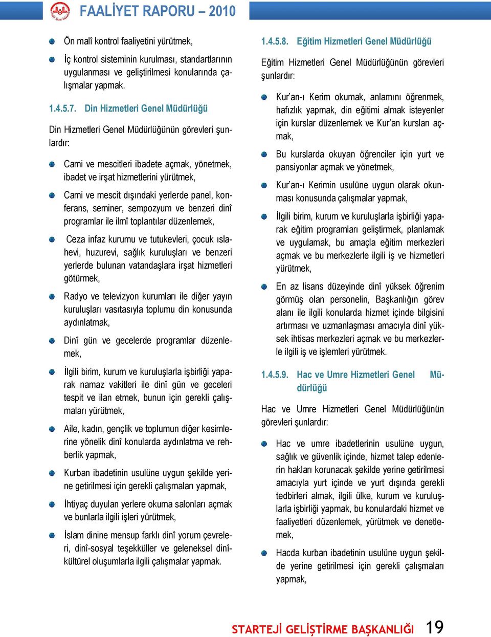 yerlerde panel, konferans, seminer, sempozyum ve benzeri dinî programlar ile ilmî toplantılar düzenlemek, Ceza infaz kurumu ve tutukevleri, çocuk ıslahevi, huzurevi, sağlık kuruluşları ve benzeri