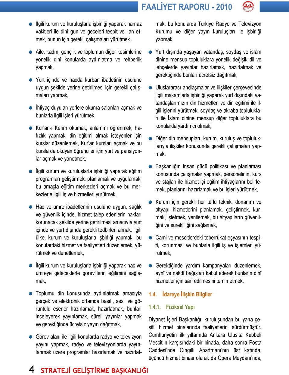 İhtiyaç duyulan yerlere okuma salonları açmak ve bunlarla ilgili işleri yürütmek, Kur an-ı Kerim okumak, anlamını öğrenmek, hafızlık yapmak, din eğitimi almak isteyenler için kurslar düzenlemek, Kur