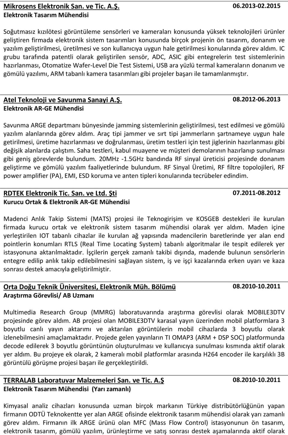 projenin ön tasarım, donanım ve yazılım geliştirilmesi, üretilmesi ve son kullanıcıya uygun hale getirilmesi konularında görev aldım.