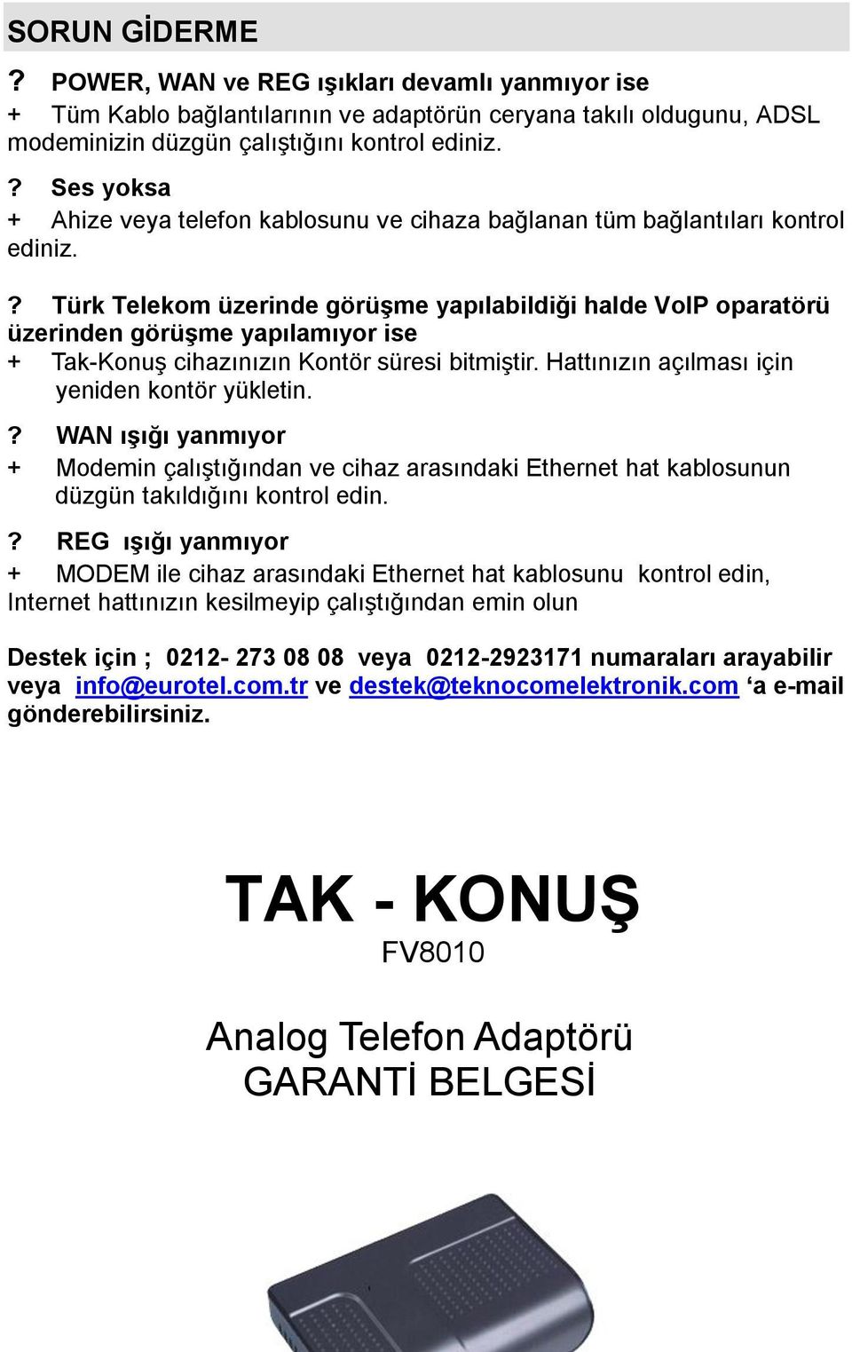 ? Türk Telekom üzerinde görüşme yapılabildiği halde VoIP oparatörü üzerinden görüşme yapılamıyor ise + Tak-Konuş cihazınızın Kontör süresi bitmiştir. Hattınızın açılması için yeniden kontör yükletin.