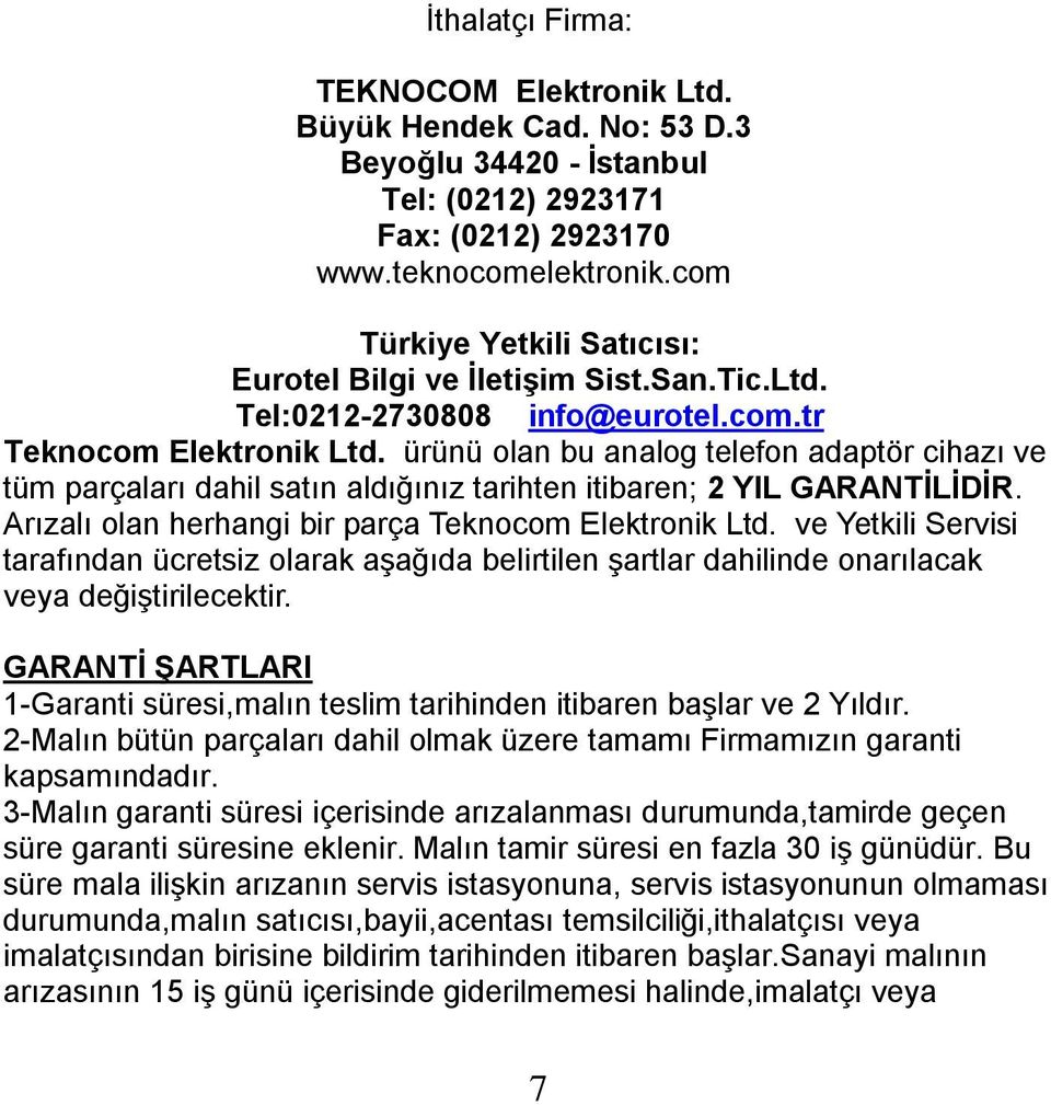 ürünü olan bu analog telefon adaptör cihazı ve tüm parçaları dahil satın aldığınız tarihten itibaren; 2 YIL GARANTİLİDİR. Arızalı olan herhangi bir parça Teknocom Elektronik Ltd.