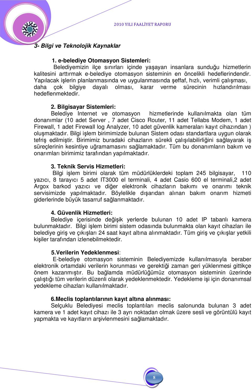 Yapılacak işlerin planlanmasında ve uygulanmasında şeffaf, hızlı, verimli çalışması, daha çok bilgiye dayalı olması, karar verme sürecinin hızlandırılması hedeflenmektedir. 2.