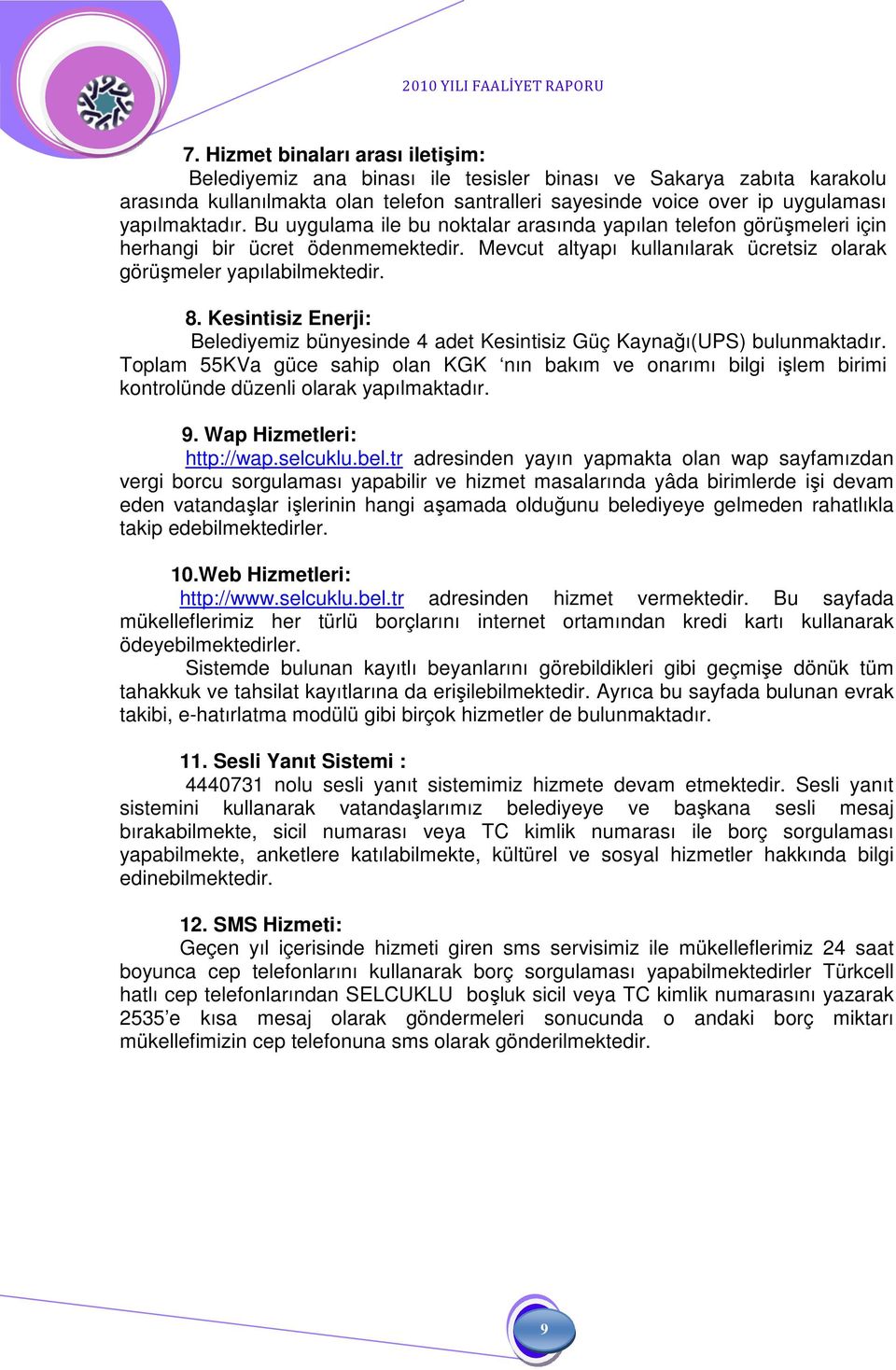 Kesintisiz Enerji: Belediyemiz bünyesinde 4 adet Kesintisiz Güç Kaynağı(UPS) bulunmaktadır.