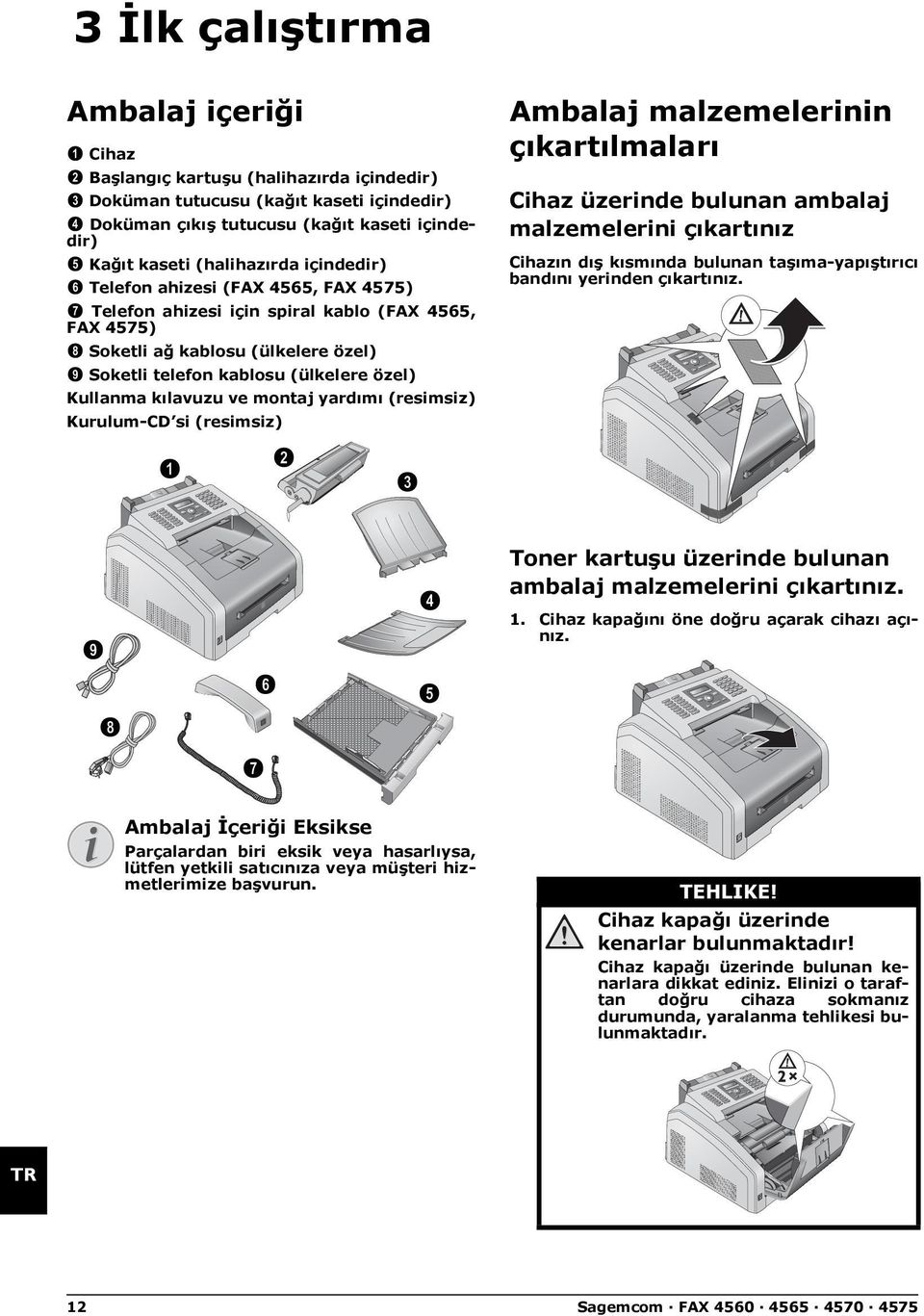 kaseti (halihazırda içindedir) Telefon ahizesi (Tip 3) Telefon ahizesi (FAX 4565, FAX 4575) Telefon ahizesi için spiral kablo (Tip 3) ˆ Telefon ahizesi için spiral kablo (FAX 4565, FAX 4575) Elektrik