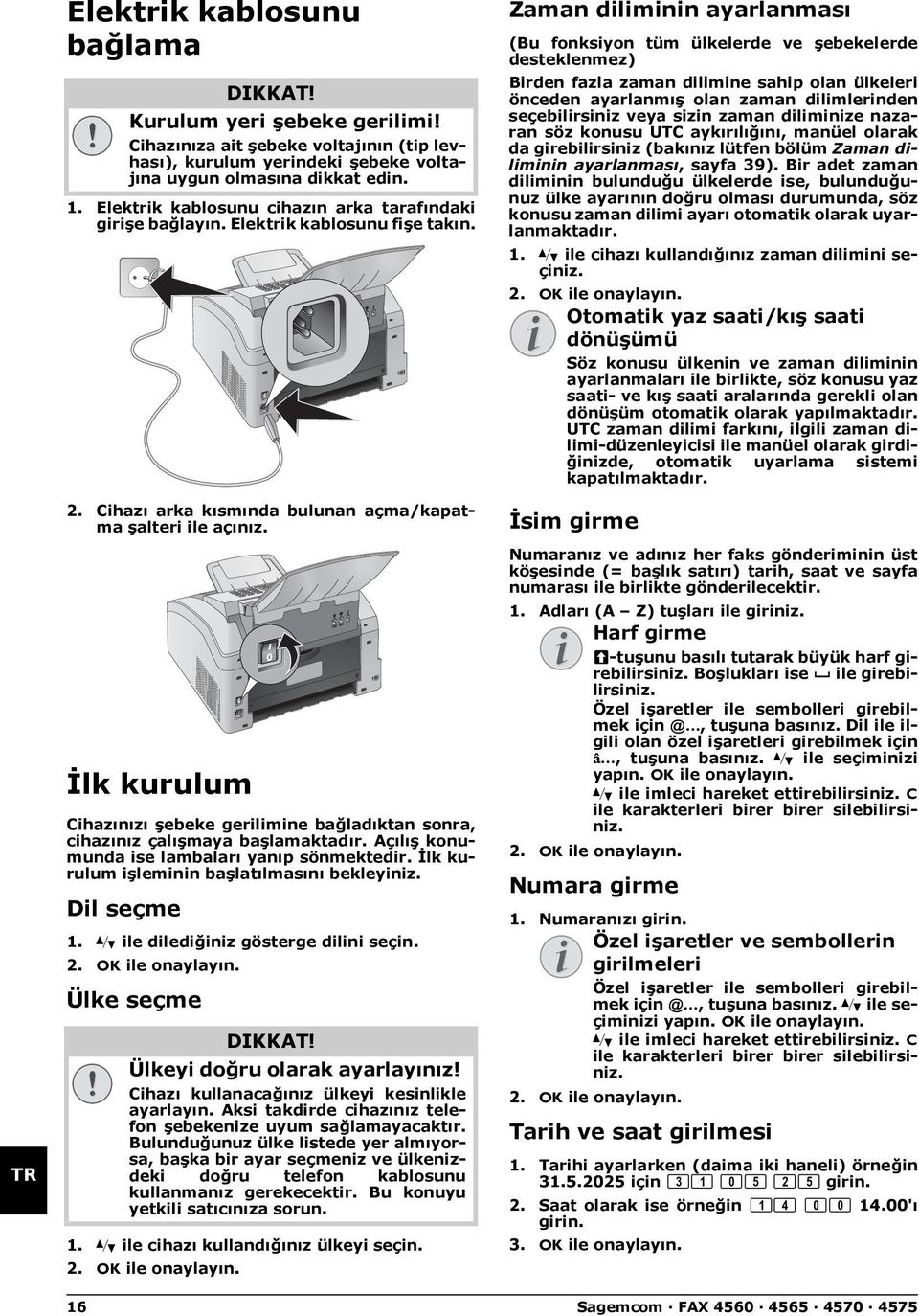 Açılış konumunda ise lambaları yanıp sönmektedir. İlk kurulum işleminin başlatılmasını bekleyiniz. Dil seçme 1. [ ile dilediğiniz gösterge dilini seçin. 2. OK ile onaylayın.