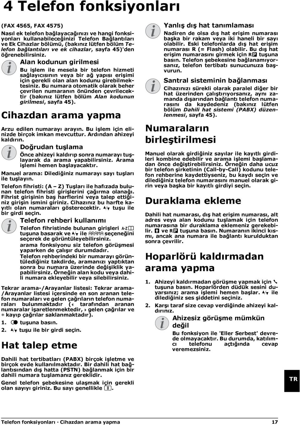 Alan kodunun girilmesi Alan kodunun girilmesi Bu işlem ile mesela bir telefon hizmeti sağlayıcısının veya bir ağ yapısı erişimi için gerekli olan alan kodunu girebilmektesiniz.