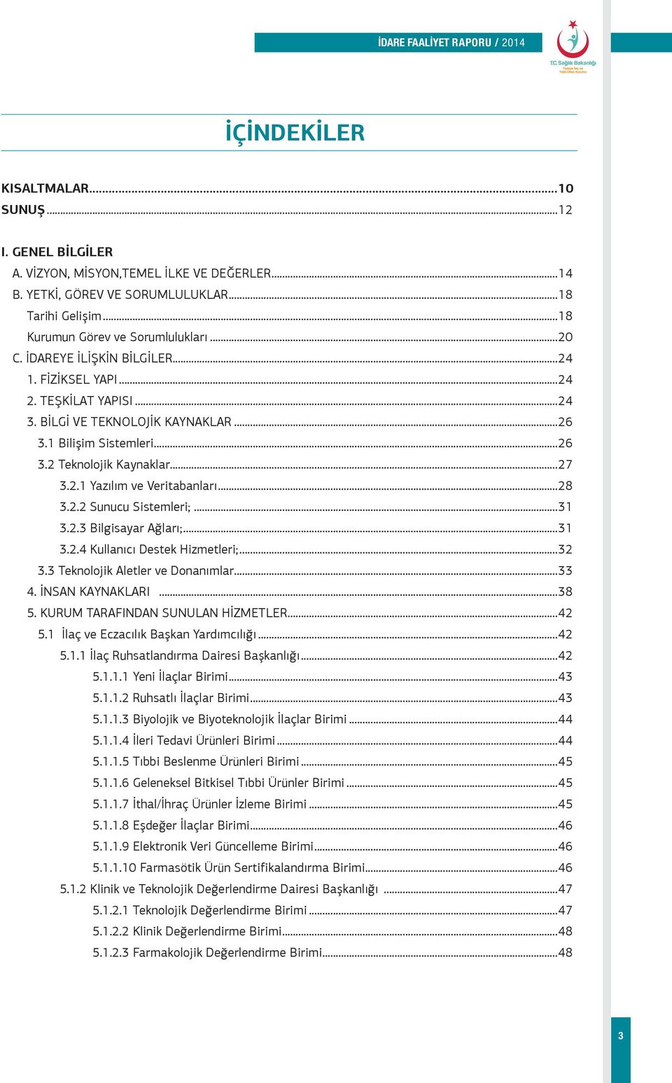 ..28 3.2.2 Sunucu Sistemleri;...31 3.2.3 Bilgisayar Ağları;...31 3.2.4 Kullanıcı Destek Hizmetleri;...32 3.3 Teknolojik Aletler ve Donanımlar...33 4. İNSAN KAYNAKLARI...38 5.